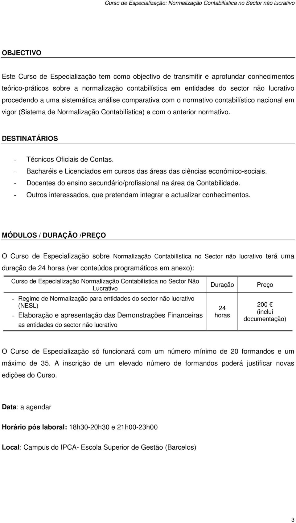 - Bacharéis e Licenciados em cursos das áreas das ciências económico-sociais. - Docentes do ensino secundário/profissional na área da Contabilidade.