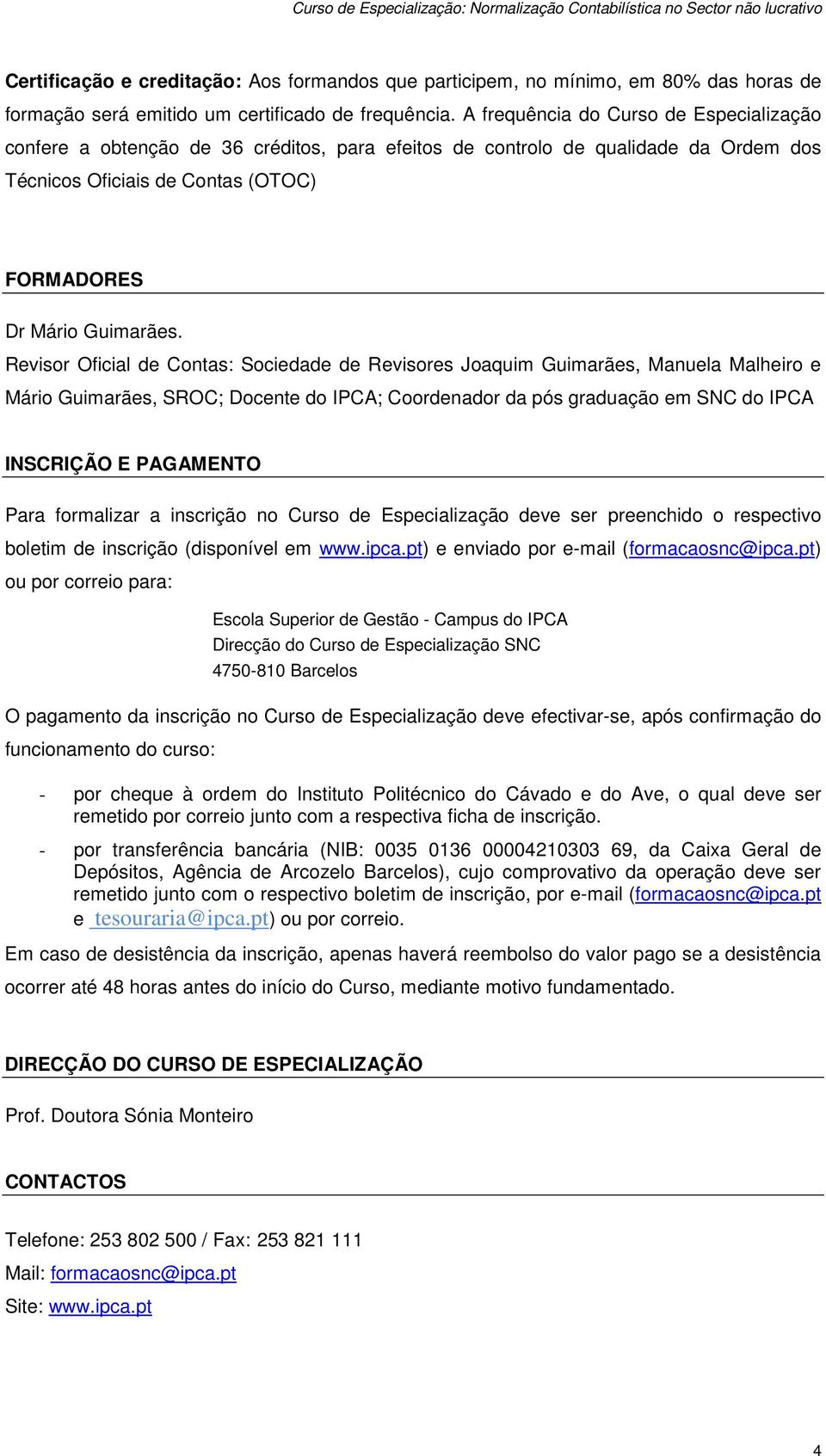 Revisor Oficial de Contas: Sociedade de Revisores Joaquim Guimarães, Manuela Malheiro e Mário Guimarães, SROC; Docente do IPCA; Coordenador da pós graduação em SNC do IPCA INSCRIÇÃO E PAGAMENTO Para