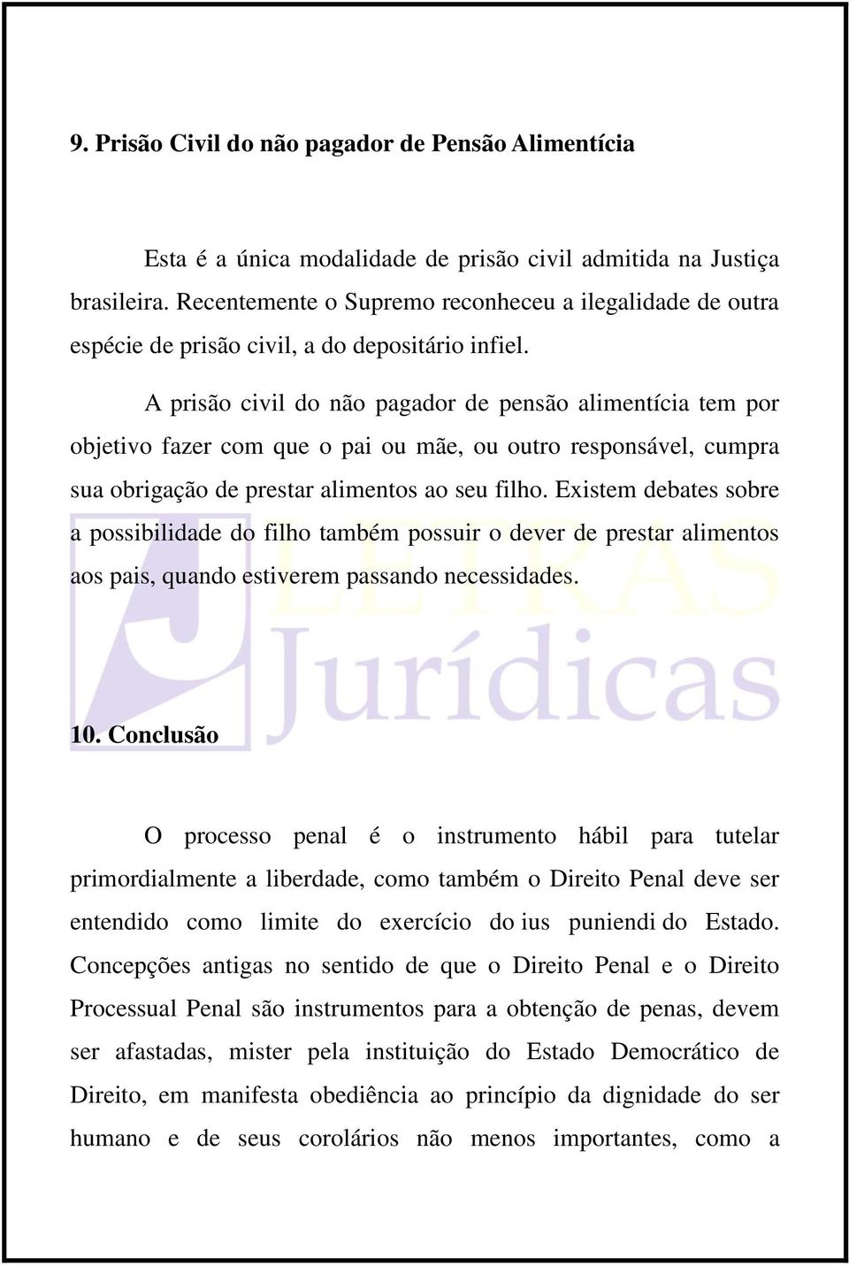 A prisão civil do não pagador de pensão alimentícia tem por objetivo fazer com que o pai ou mãe, ou outro responsável, cumpra sua obrigação de prestar alimentos ao seu filho.