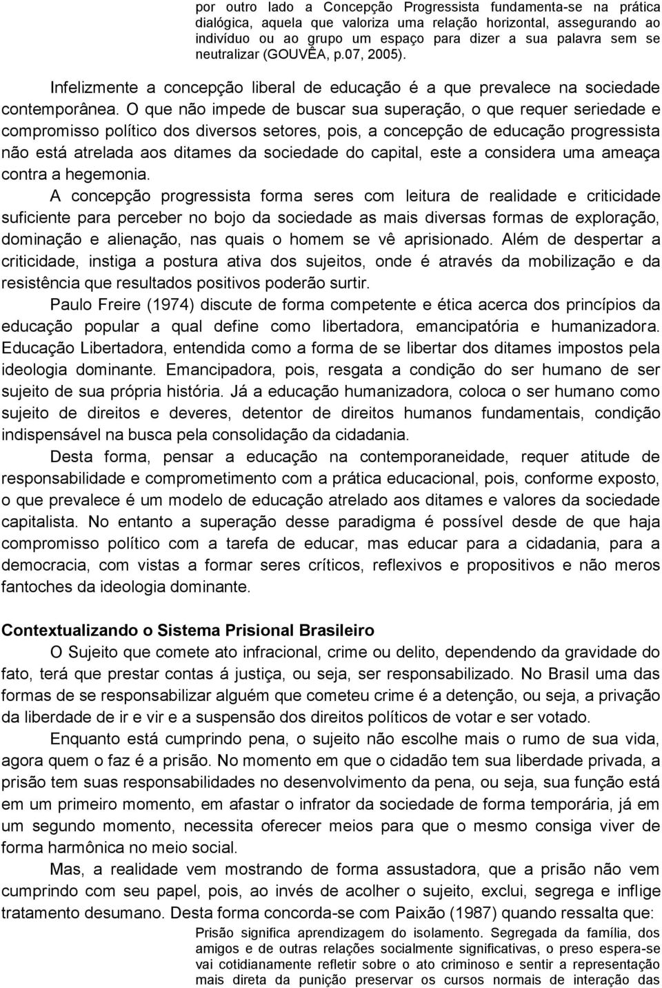 O que não impede de buscar sua superação, o que requer seriedade e compromisso político dos diversos setores, pois, a concepção de educação progressista não está atrelada aos ditames da sociedade do