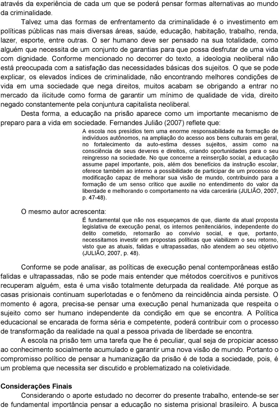 O ser humano deve ser pensado na sua totalidade, como alguém que necessita de um conjunto de garantias para que possa desfrutar de uma vida com dignidade.