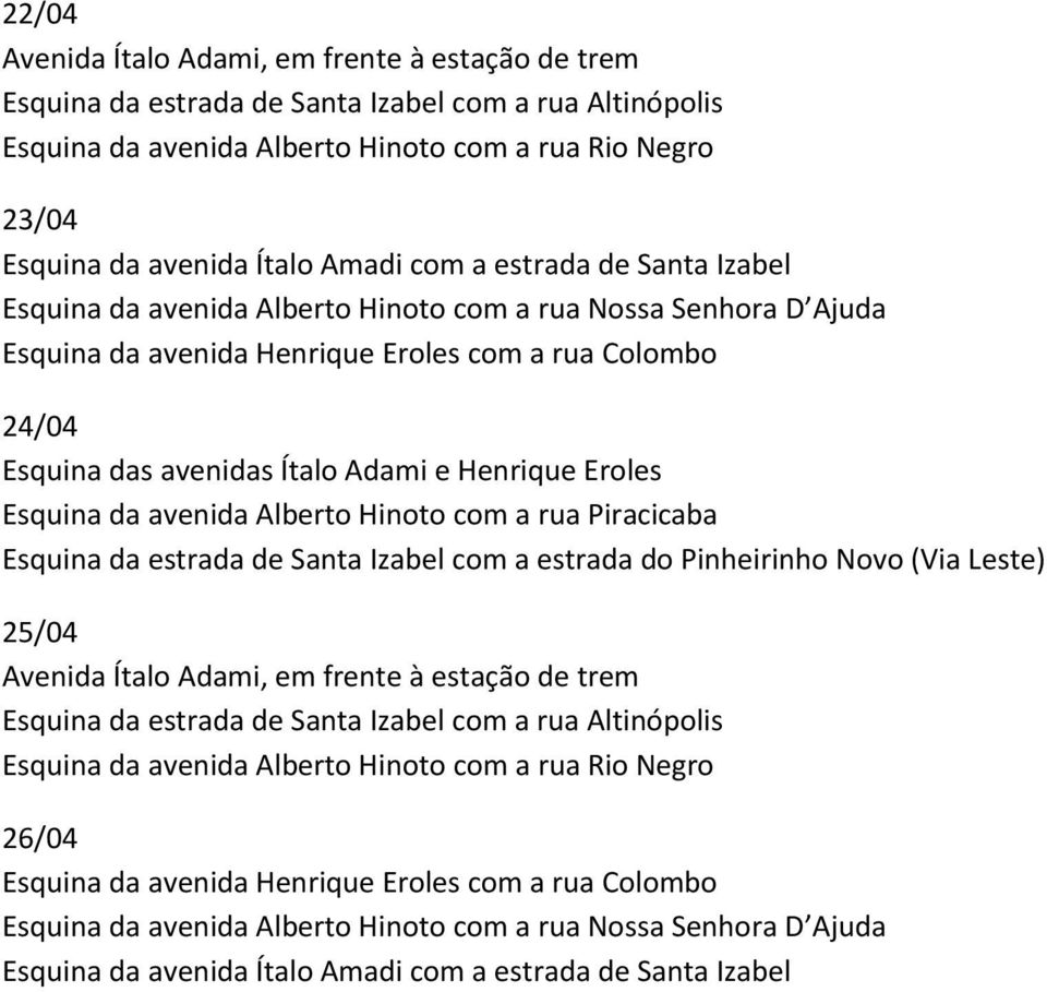 Henrique Eroles Esquina da avenida Alberto Hinoto com a rua Piracicaba Esquina da estrada de Santa Izabel com a estrada do Pinheirinho Novo (Via Leste) 25/04 Avenida Ítalo Adami, em frente à estação