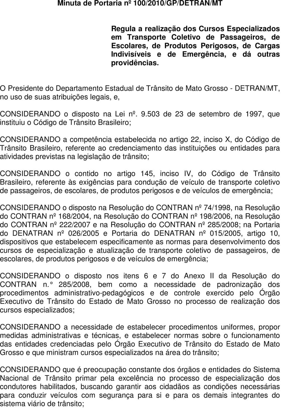 503 de 23 de setembro de 1997, que instituiu o Código de Trânsito Brasileiro; CONSIDERANDO a competência estabelecida no artigo 22, inciso X, do Código de Trânsito Brasileiro, referente ao