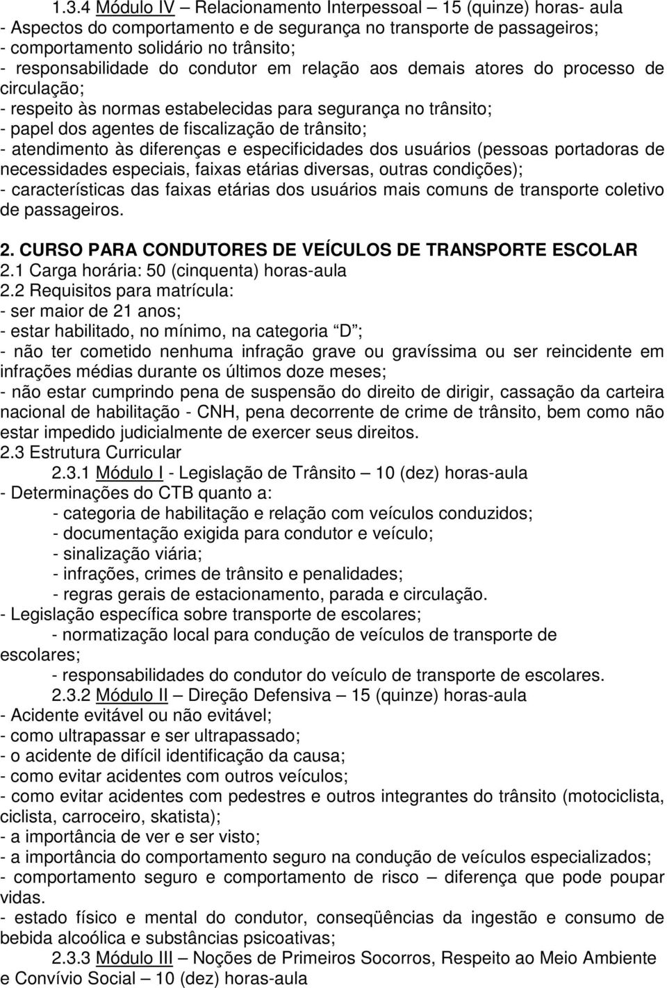 diferenças e especificidades dos usuários (pessoas portadoras de necessidades especiais, faixas etárias diversas, outras condições); - características das faixas etárias dos usuários mais comuns de