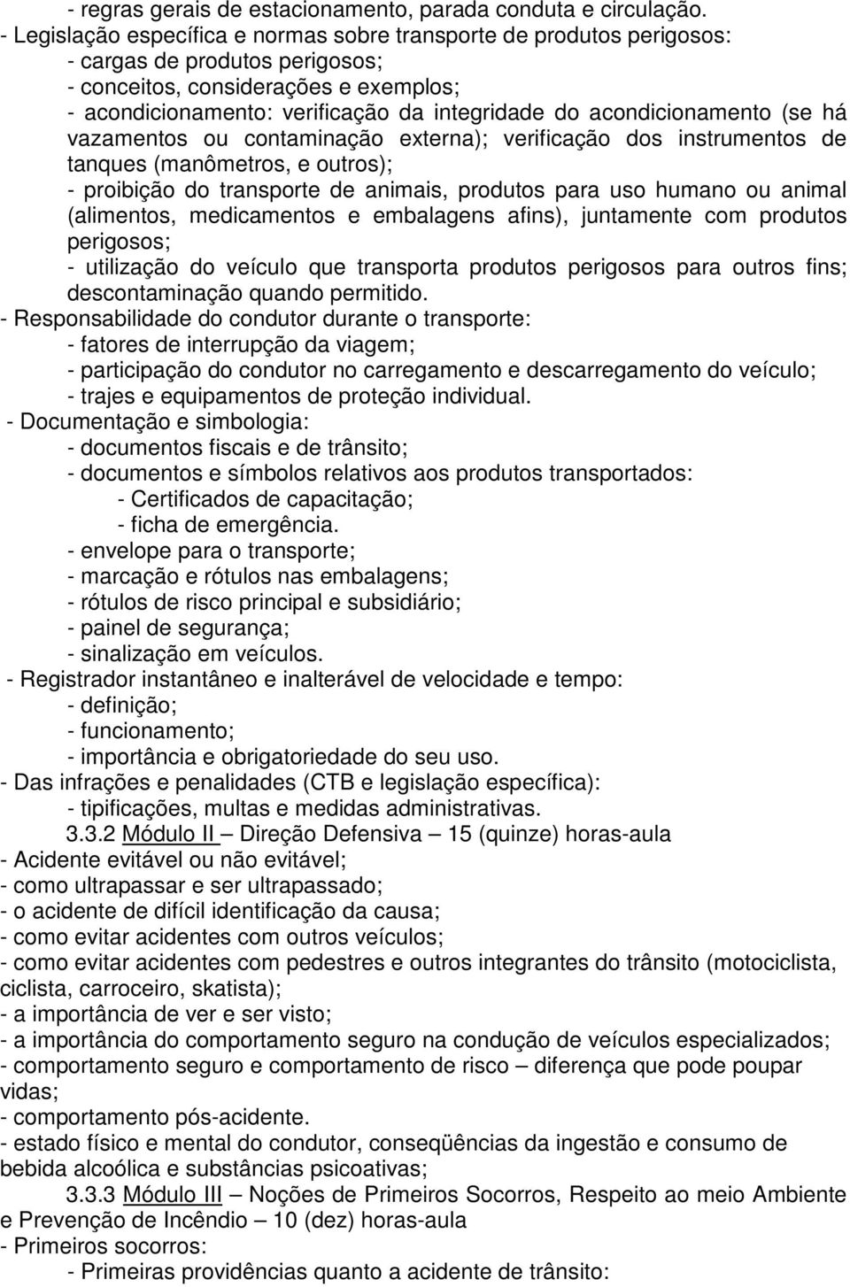 acondicionamento (se há vazamentos ou contaminação externa); verificação dos instrumentos de tanques (manômetros, e outros); - proibição do transporte de animais, produtos para uso humano ou animal