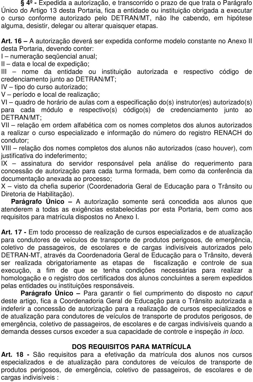 16 A autorização deverá ser expedida conforme modelo constante no Anexo II desta Portaria, devendo conter: I numeração seqüencial anual; II data e local de expedição; III nome da entidade ou