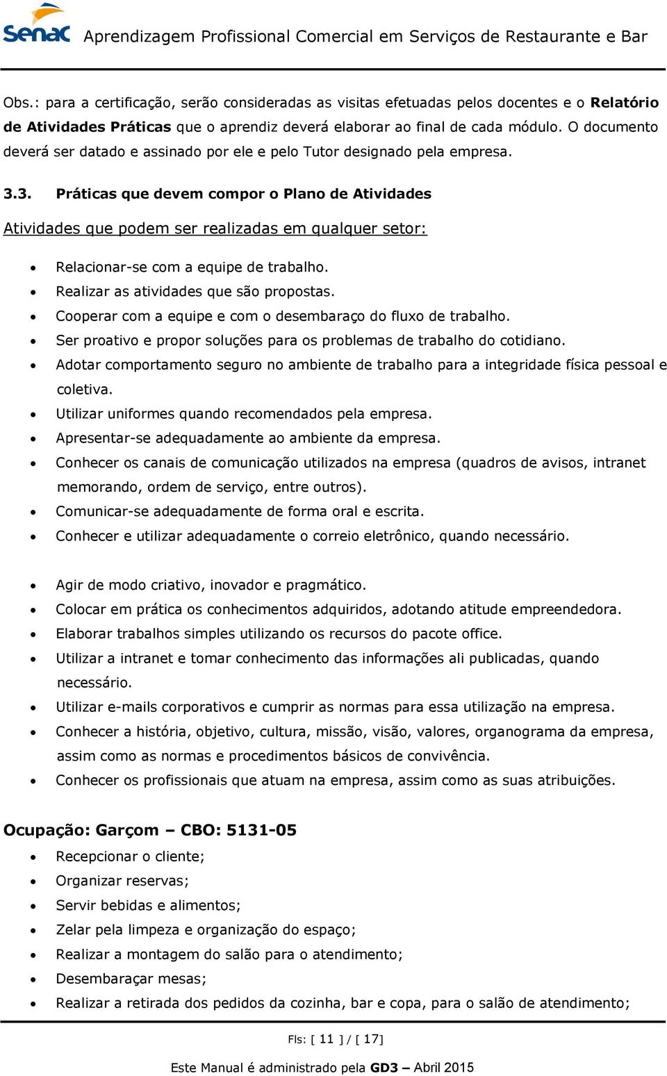 3. Práticas que devem compor o Plano de Atividades Atividades que podem ser realizadas em qualquer setor: Relacionar-se com a equipe de trabalho. Realizar as atividades que são propostas.