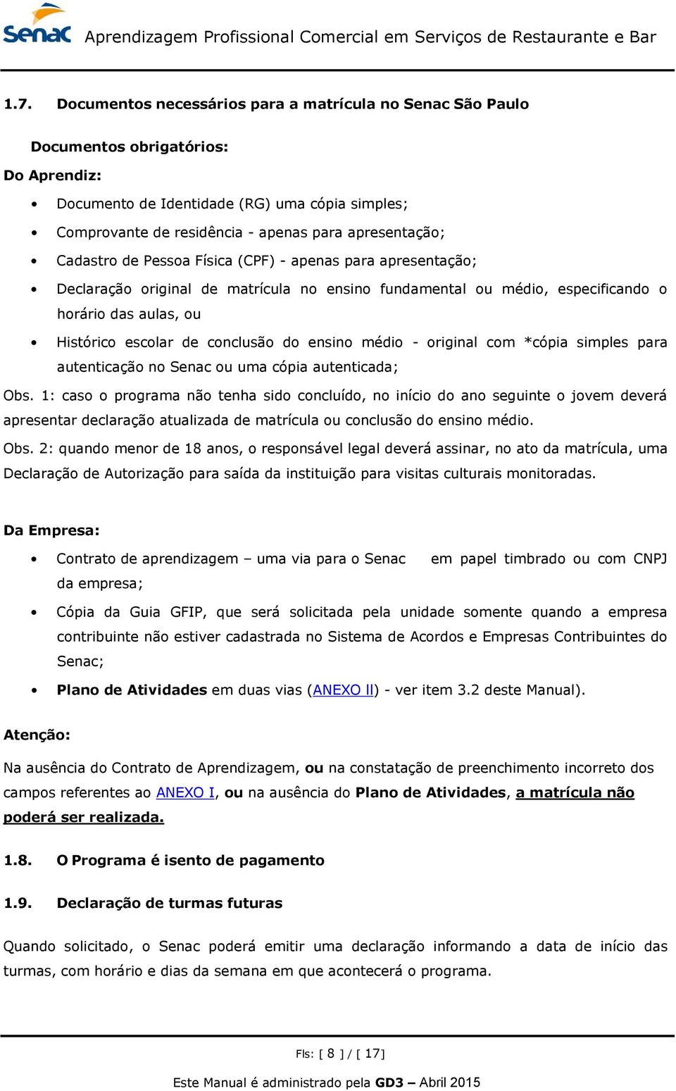 conclusão do ensino médio - original com *cópia simples para autenticação no Senac ou uma cópia autenticada; Obs.