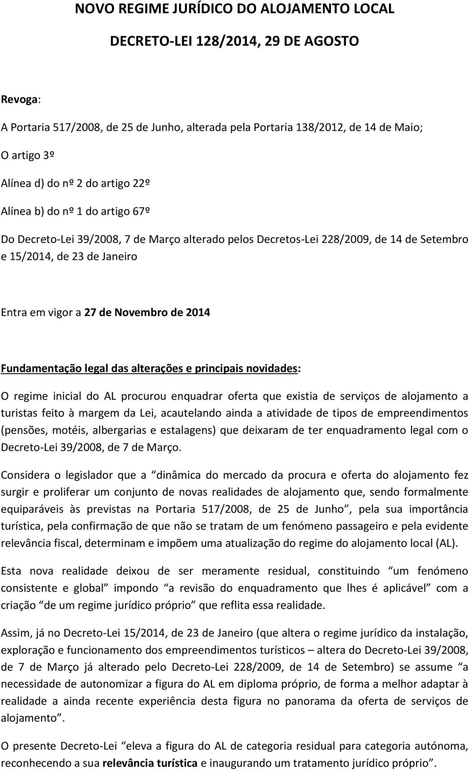 2014 Fundamentação legal das alterações e principais novidades: O regime inicial do AL procurou enquadrar oferta que existia de serviços de alojamento a turistas feito à margem da Lei, acautelando