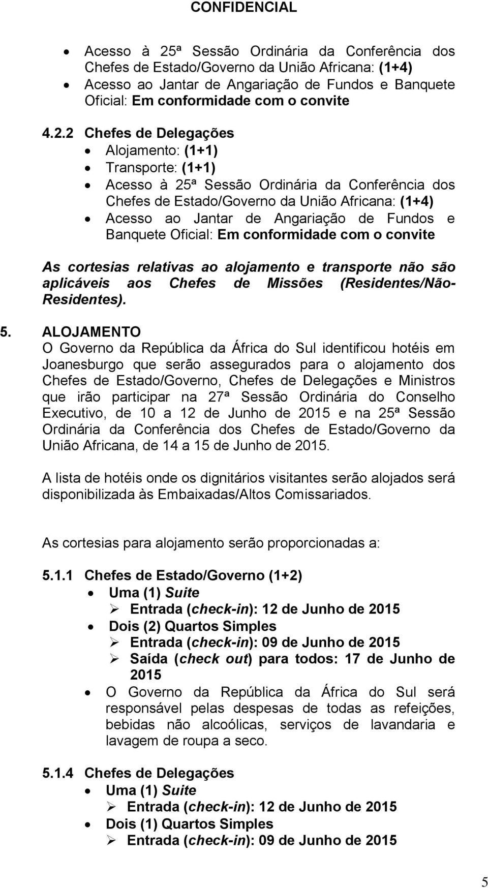 2 Chefes de Delegações Alojamento: (1+1) Transporte: (1+1) ª Sessão Ordinária da Conferência dos Chefes de Estado/Governo da União Africana: (1+4) Acesso ao Jantar de Angariação de Fundos e Banquete