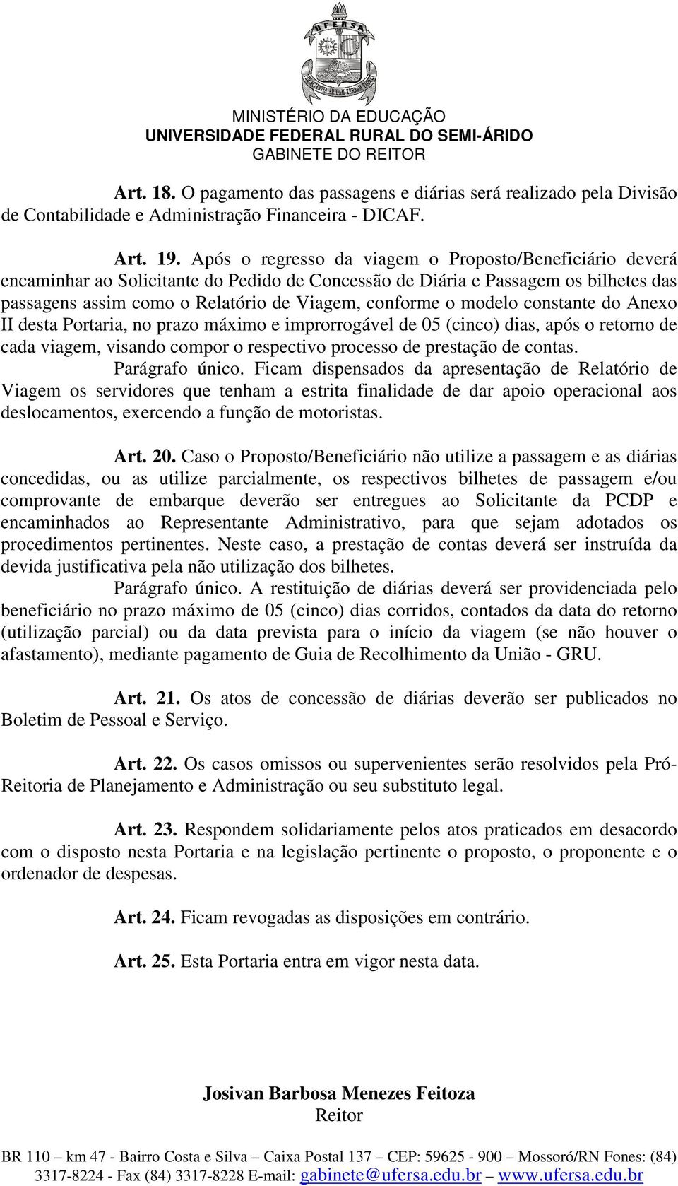 modelo constante do Anexo II desta Portaria, no prazo máximo e improrrogável de 05 (cinco) dias, após o retorno de cada viagem, visando compor o respectivo processo de prestação de contas.