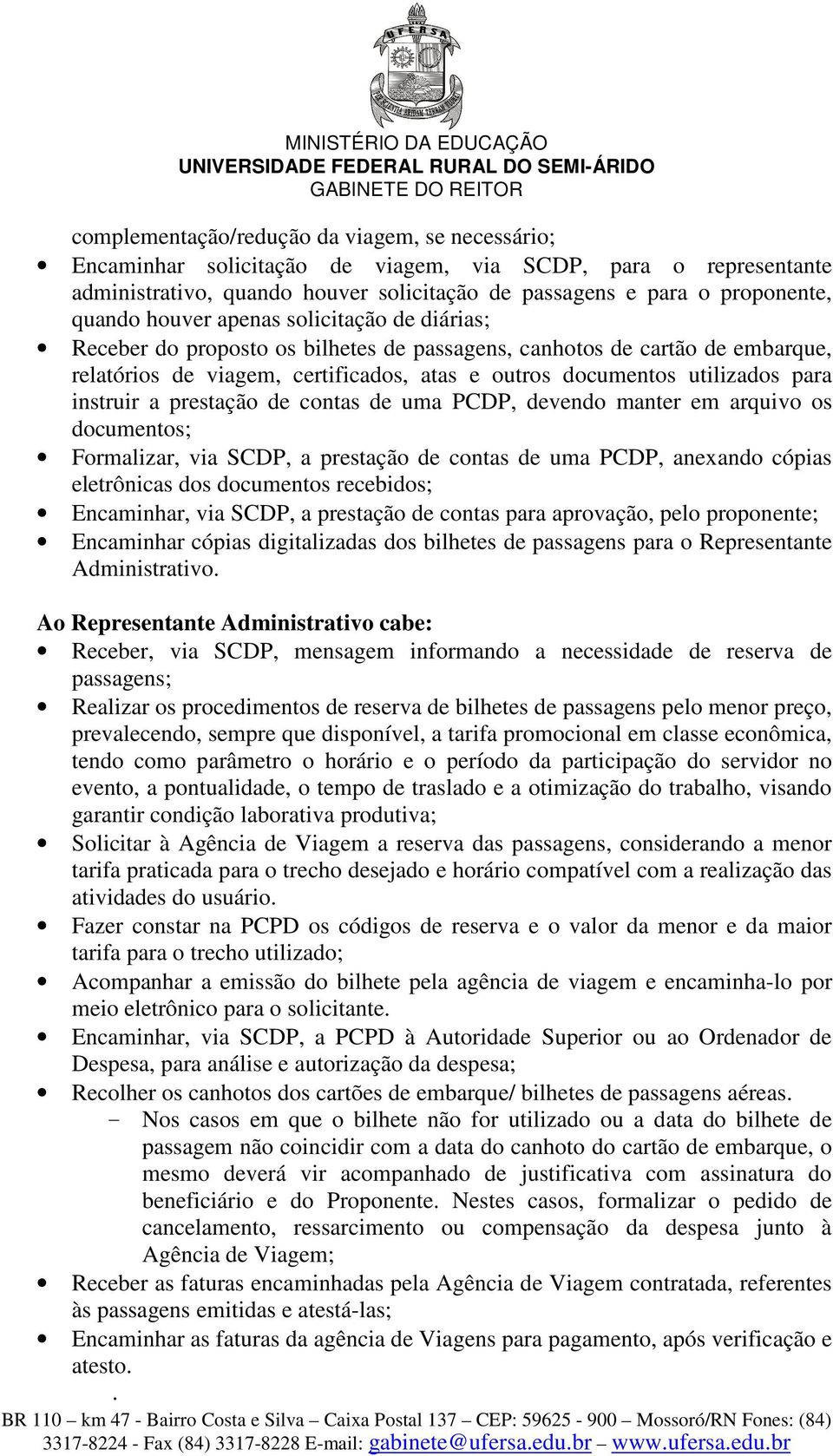 instruir a prestação de contas de uma PCDP, devendo manter em arquivo os documentos; Formalizar, via SCDP, a prestação de contas de uma PCDP, anexando cópias eletrônicas dos documentos recebidos;