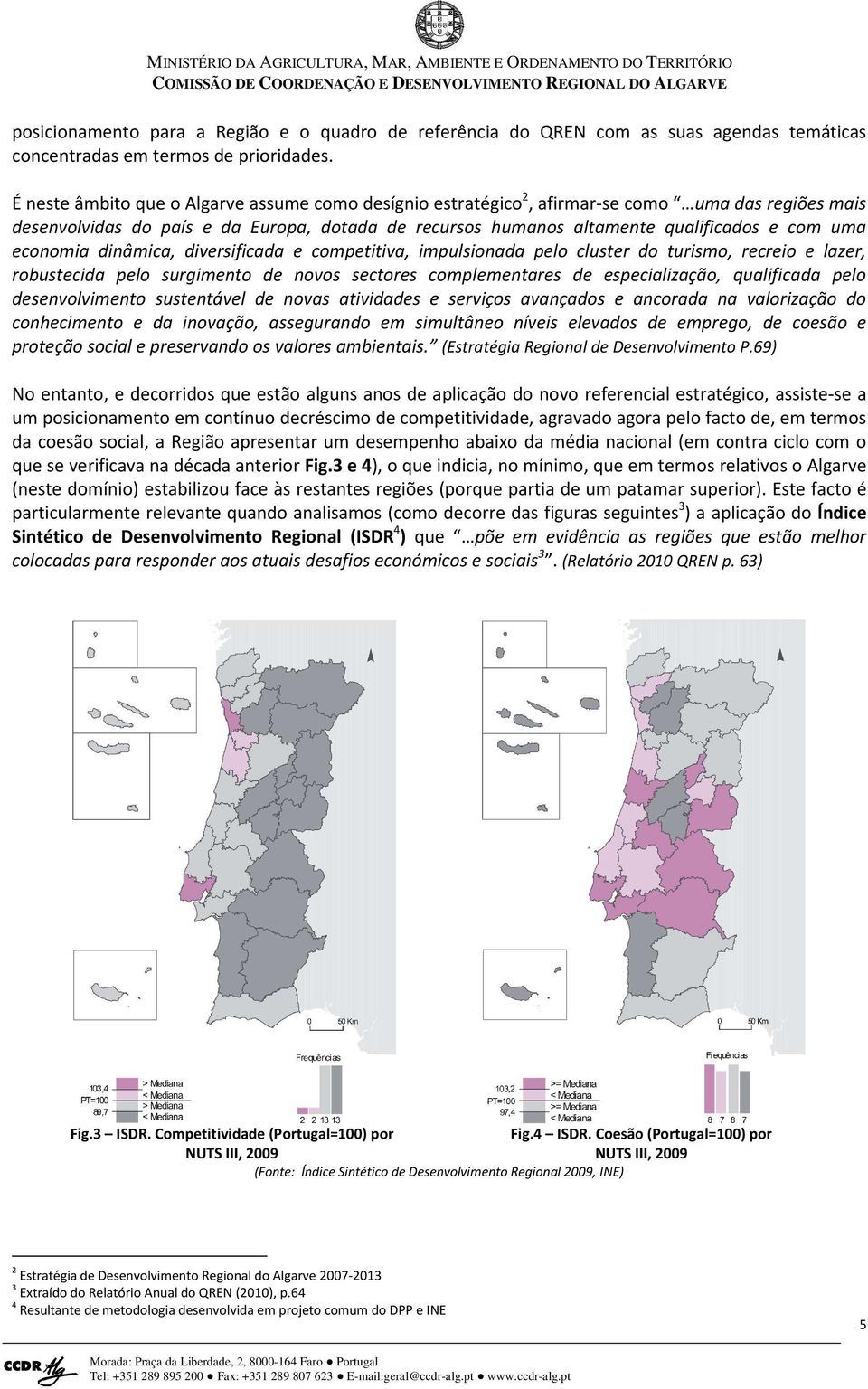 economia dinâmica, diversificada e competitiva, impulsionada pelo cluster do turismo, recreio e lazer, robustecida pelo surgimento de novos sectores complementares de especialização, qualificada pelo