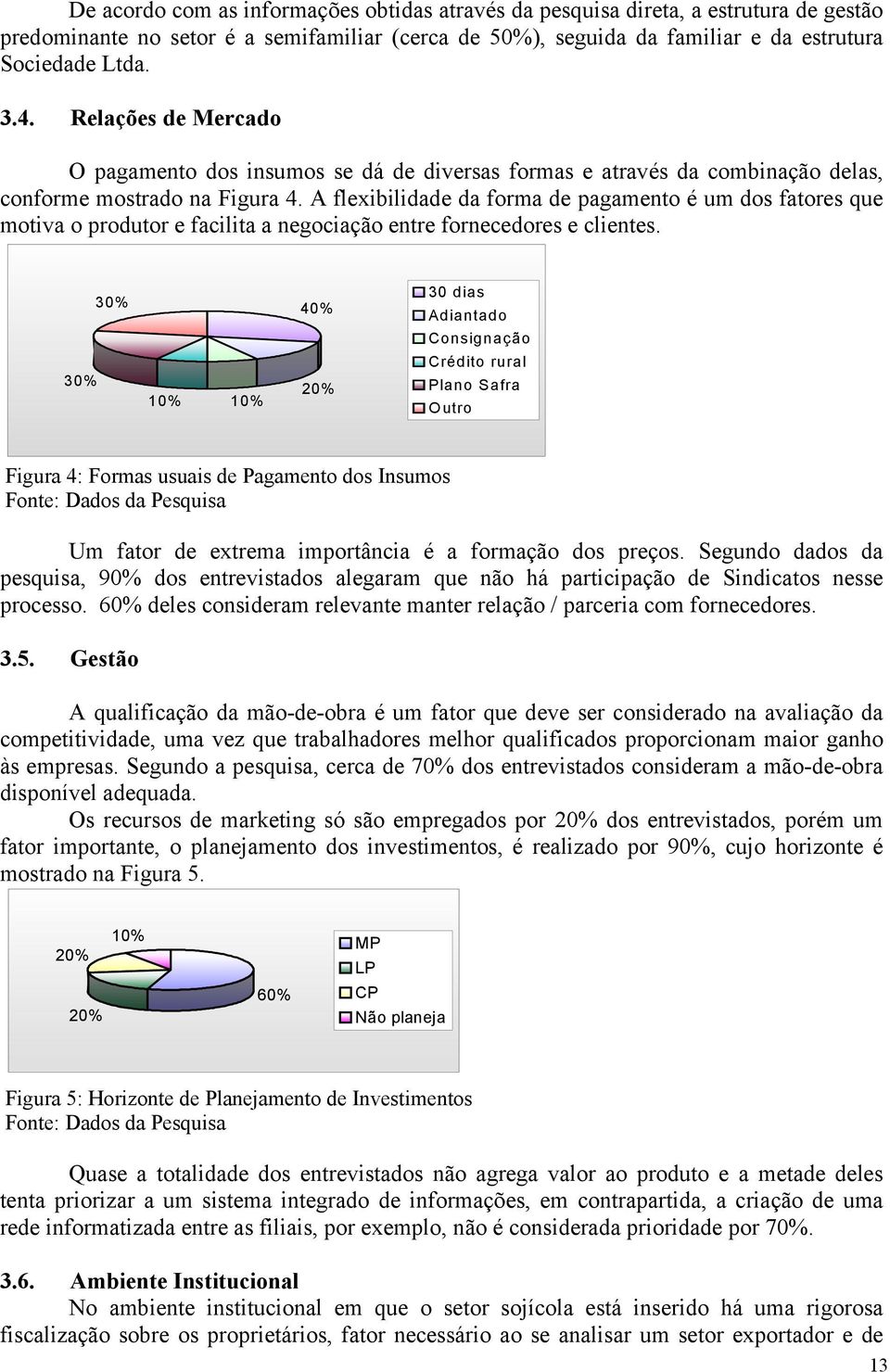 A flexibilidade da forma de pagamento é um dos fatores que motiva o produtor e facilita a negociação entre fornecedores e clientes.