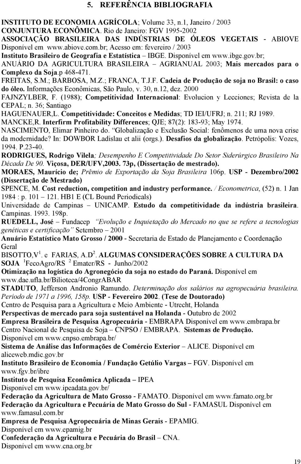 br; Acesso em: fevereiro / 2003 Instituto Brasileiro de Geografia e Estatística IBGE. Disponível em www.ibge.gov.