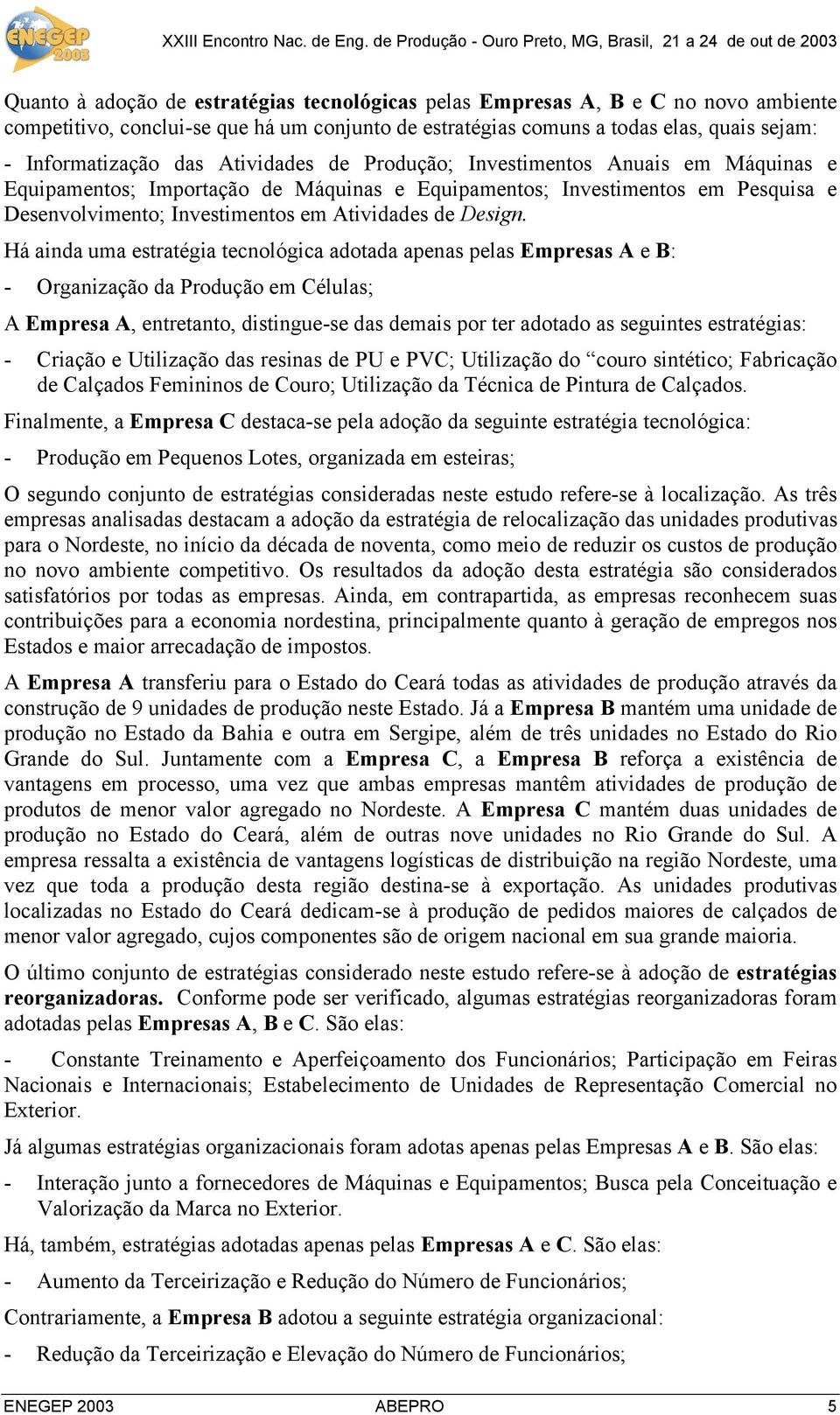 Há ainda uma estratégia tecnológica adotada apenas pelas Empresas A e B: - Organização da Produção em Células; A Empresa A, entretanto, distingue-se das demais por ter adotado as seguintes