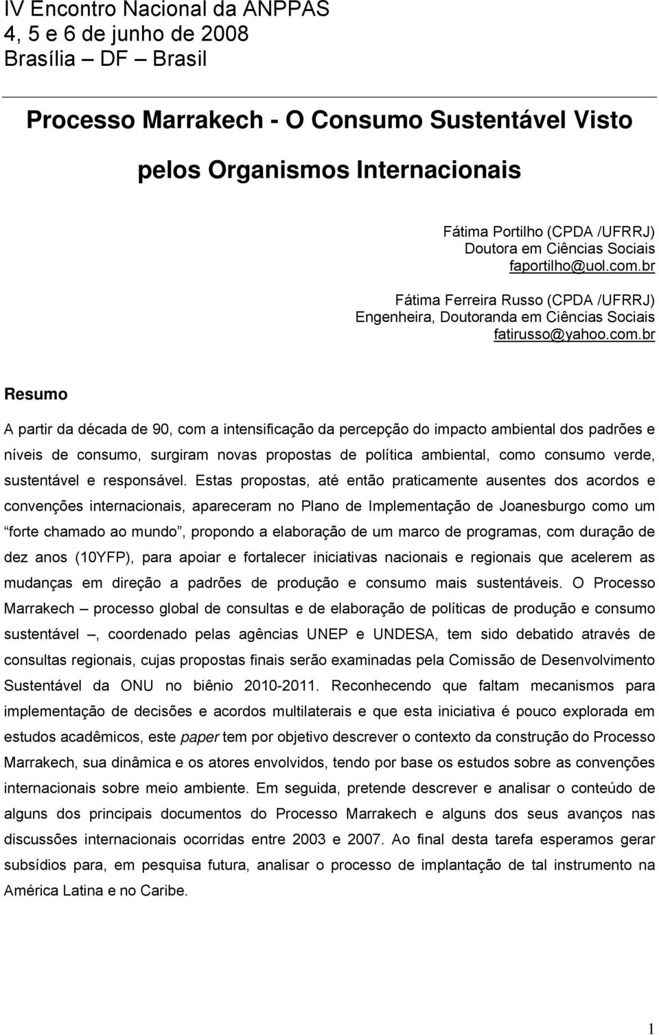 br Resumo A partir da década de 90, com a intensificação da percepção do impacto ambiental dos padrões e níveis de consumo, surgiram novas propostas de política ambiental, como consumo verde,