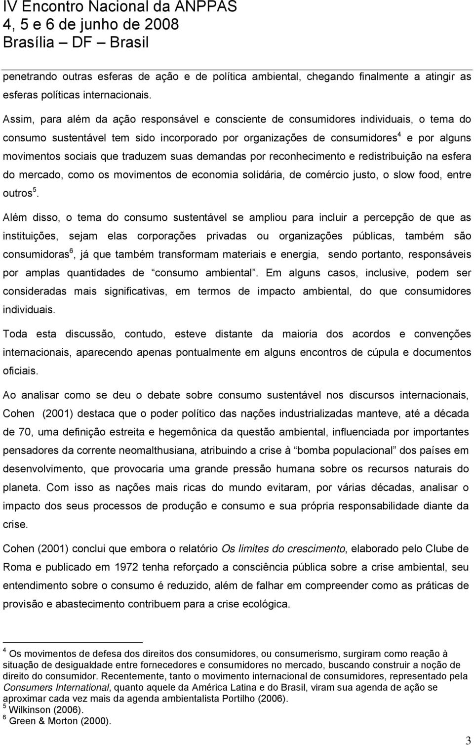 que traduzem suas demandas por reconhecimento e redistribuição na esfera do mercado, como os movimentos de economia solidária, de comércio justo, o slow food, entre outros 5.