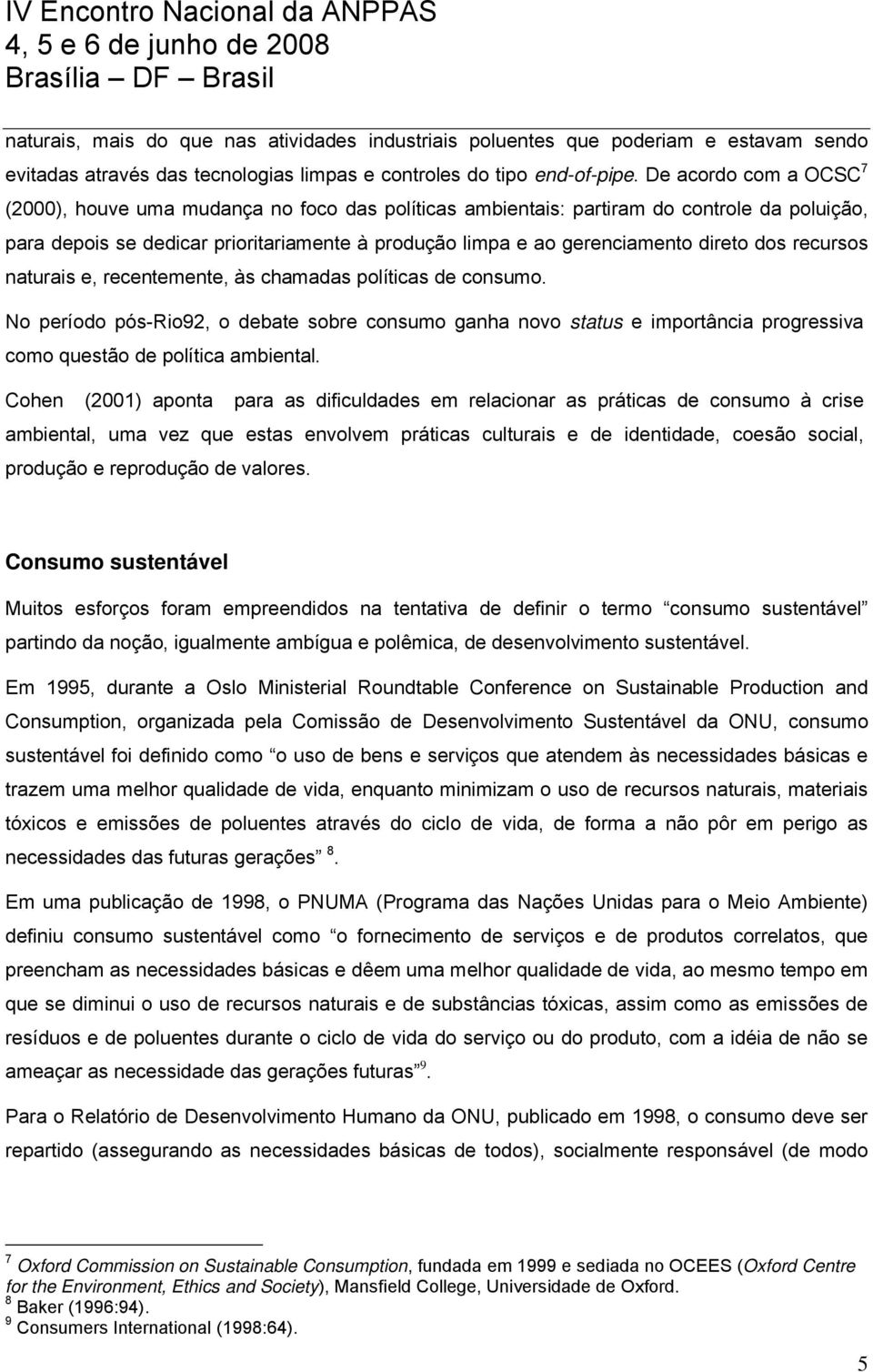 dos recursos naturais e, recentemente, às chamadas políticas de consumo. No período pós-rio92, o debate sobre consumo ganha novo status e importância progressiva como questão de política ambiental.