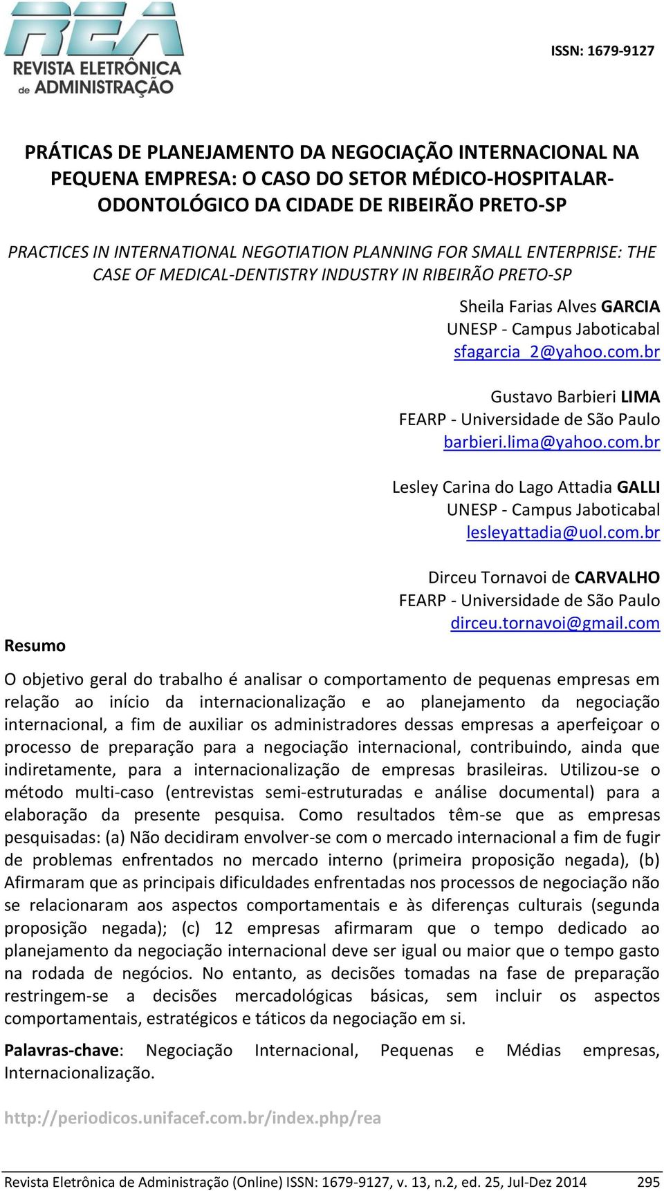 br Gustavo Barbieri LIMA FEARP - Universidade de São Paulo barbieri.lima@yahoo.com.br Lesley Carina do Lago Attadia GALLI UNESP - Campus Jaboticabal lesleyattadia@uol.com.br Dirceu Tornavoi de CARVALHO FEARP - Universidade de São Paulo dirceu.