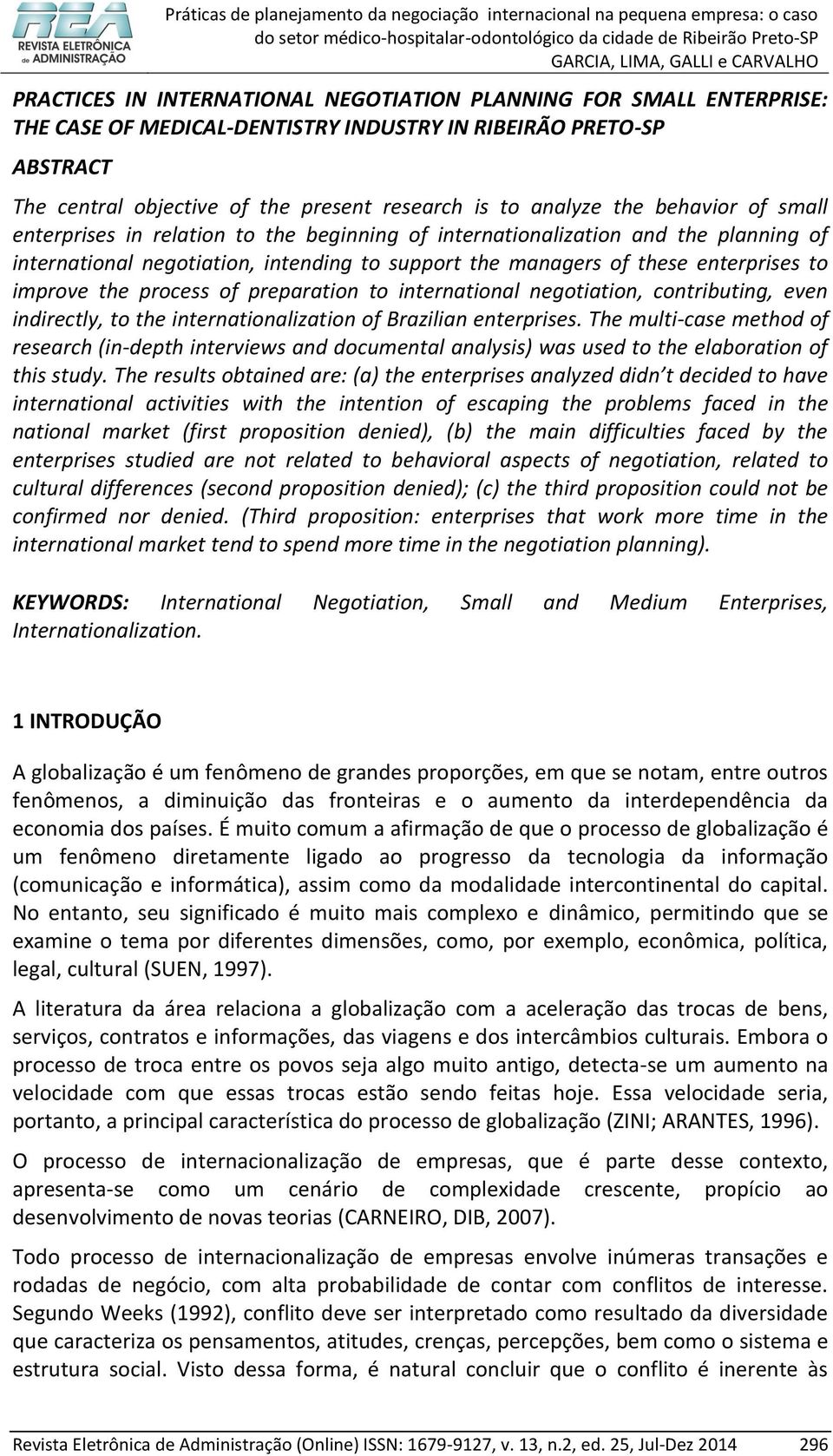 the process of preparation to international negotiation, contributing, even indirectly, to the internationalization of Brazilian enterprises.