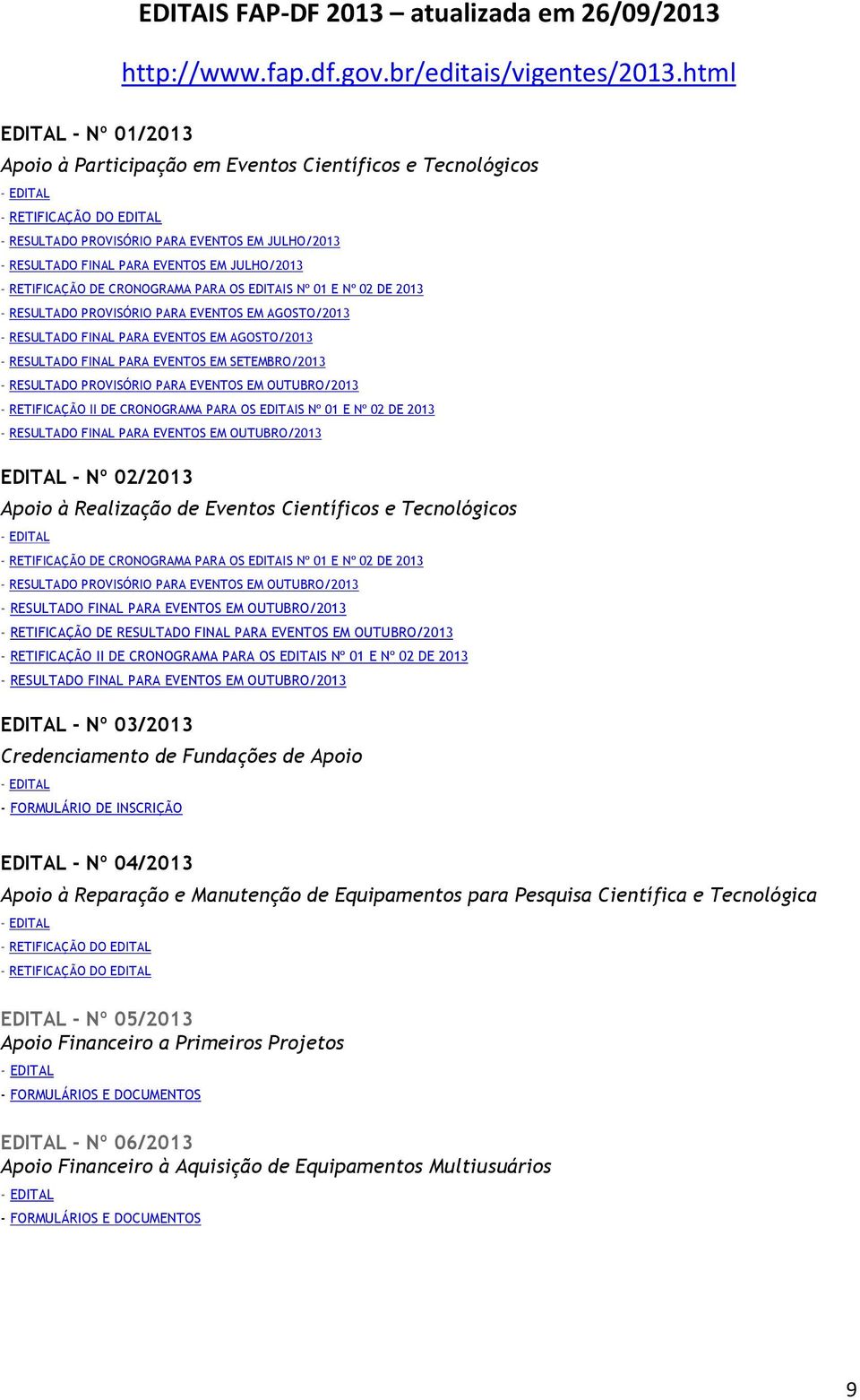 JULHO/2013 - RETIFICAÇÃO DE CRONOGRAMA PARA OS EDITAIS Nº 01 E Nº 02 DE 2013 - RESULTADO PROVISÓRIO PARA EVENTOS EM AGOSTO/2013 - RESULTADO FINAL PARA EVENTOS EM AGOSTO/2013 - RESULTADO FINAL PARA