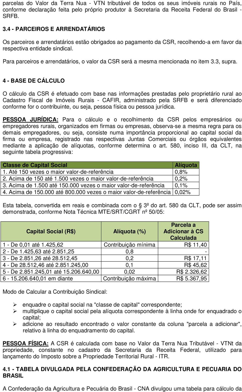 Para parceiros e arrendatários, o valor da CSR será a mesma mencionada no item 3.3, supra.