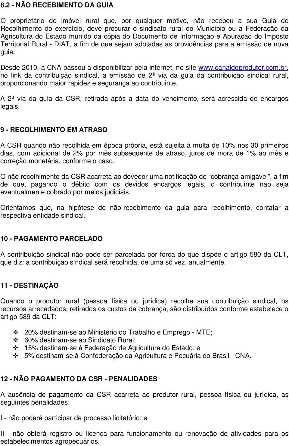 Desde 2010, a CNA passou a disponibilizar pela internet, no site www.canaldoprodutor.com.