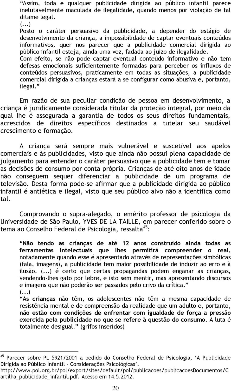 comercial dirigida ao público infantil esteja, ainda uma vez, fadada ao juízo de ilegalidade.