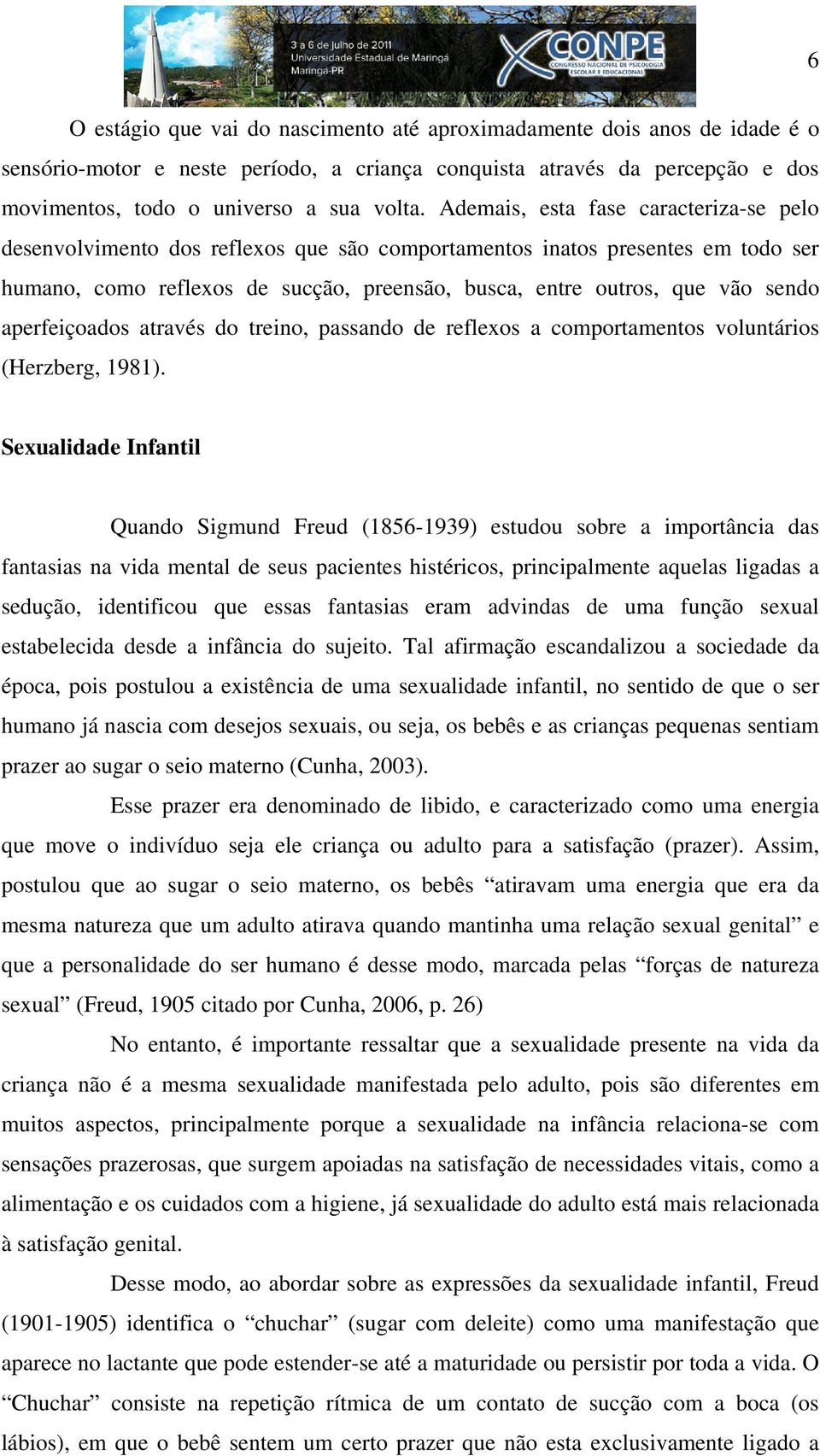 aperfeiçoados através do treino, passando de reflexos a comportamentos voluntários (Herzberg, 1981).