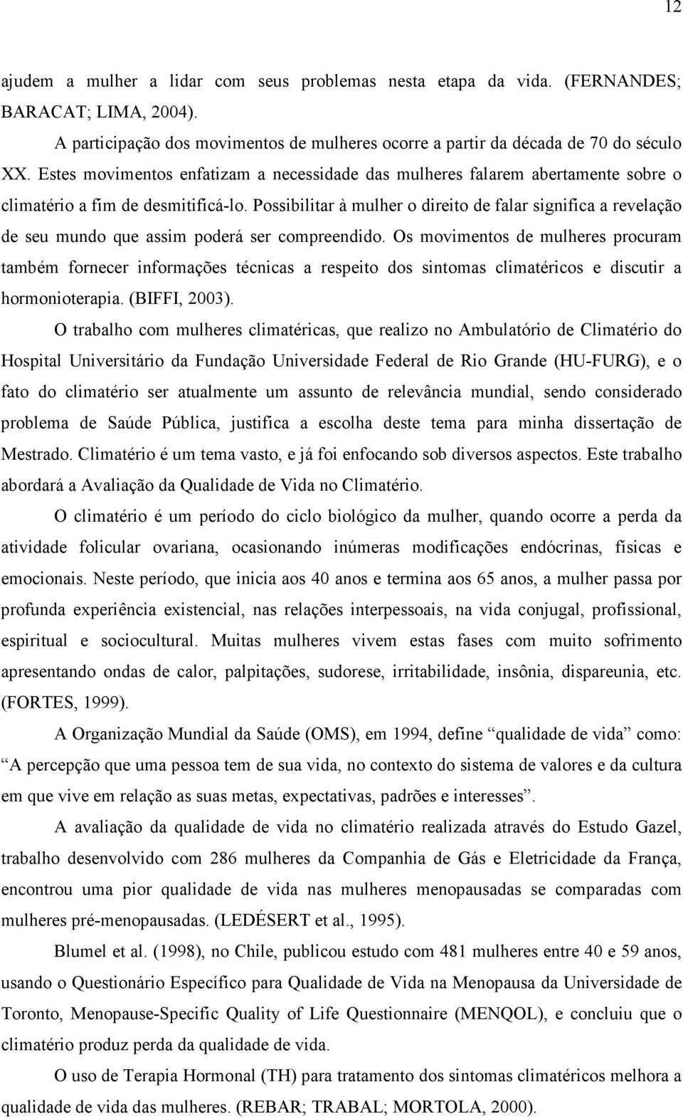 Possibilitar à mulher o direito de falar significa a revelação de seu mundo que assim poderá ser compreendido.