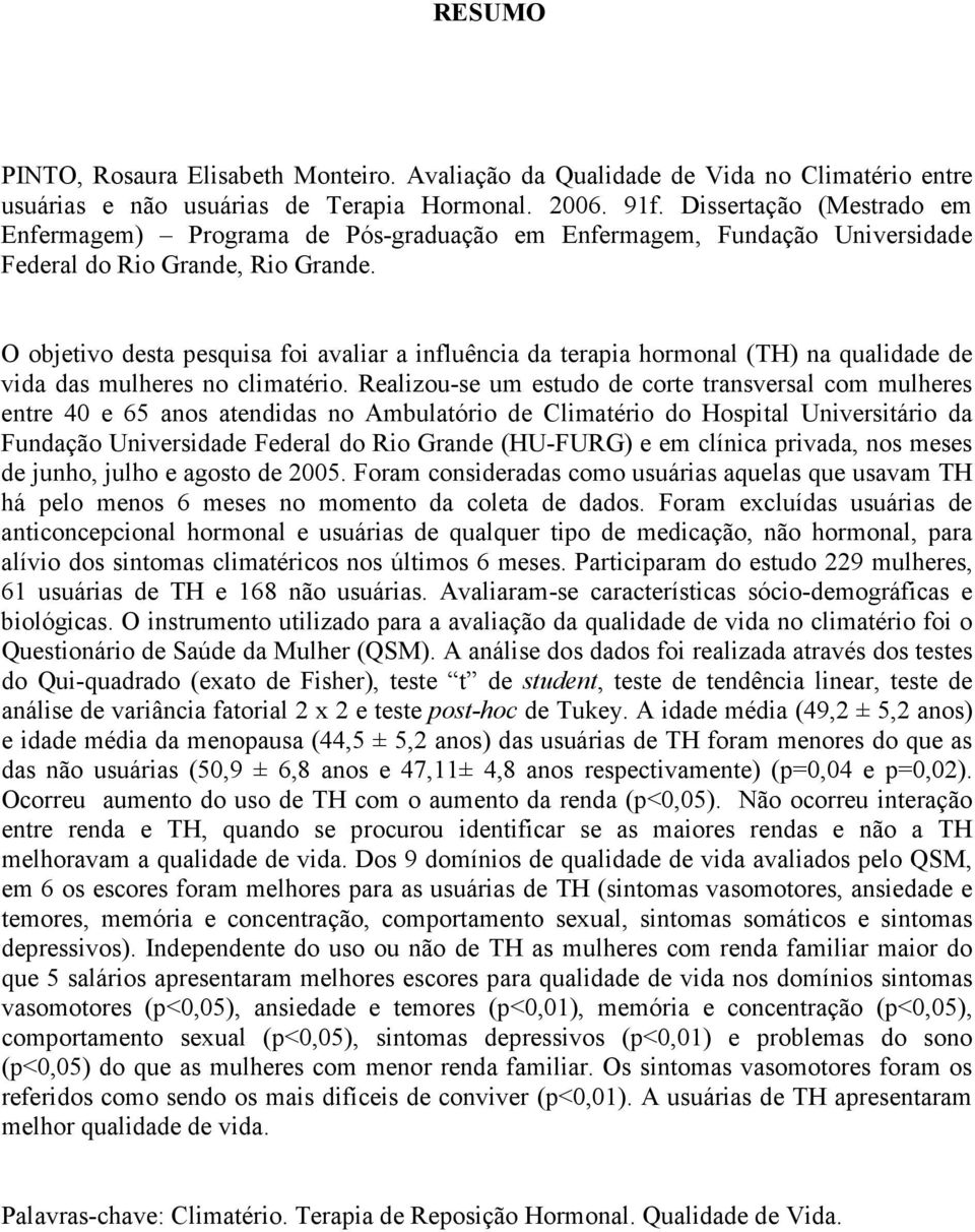 O objetivo desta pesquisa foi avaliar a influência da terapia hormonal (TH) na qualidade de vida das mulheres no climatério.