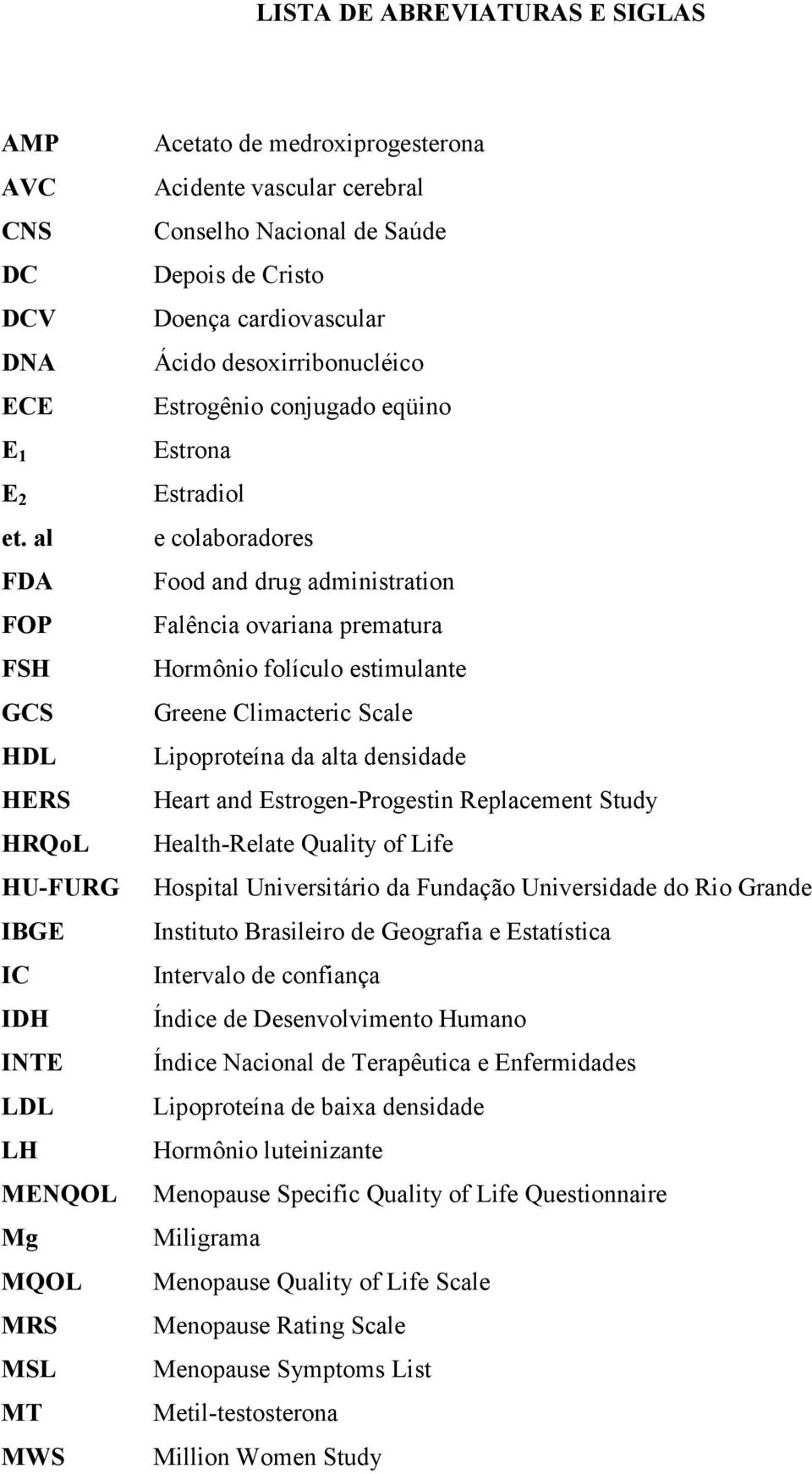 Doença cardiovascular Ácido desoxirribonucléico Estrogênio conjugado eqüino Estrona Estradiol e colaboradores Food and drug administration Falência ovariana prematura Hormônio folículo estimulante