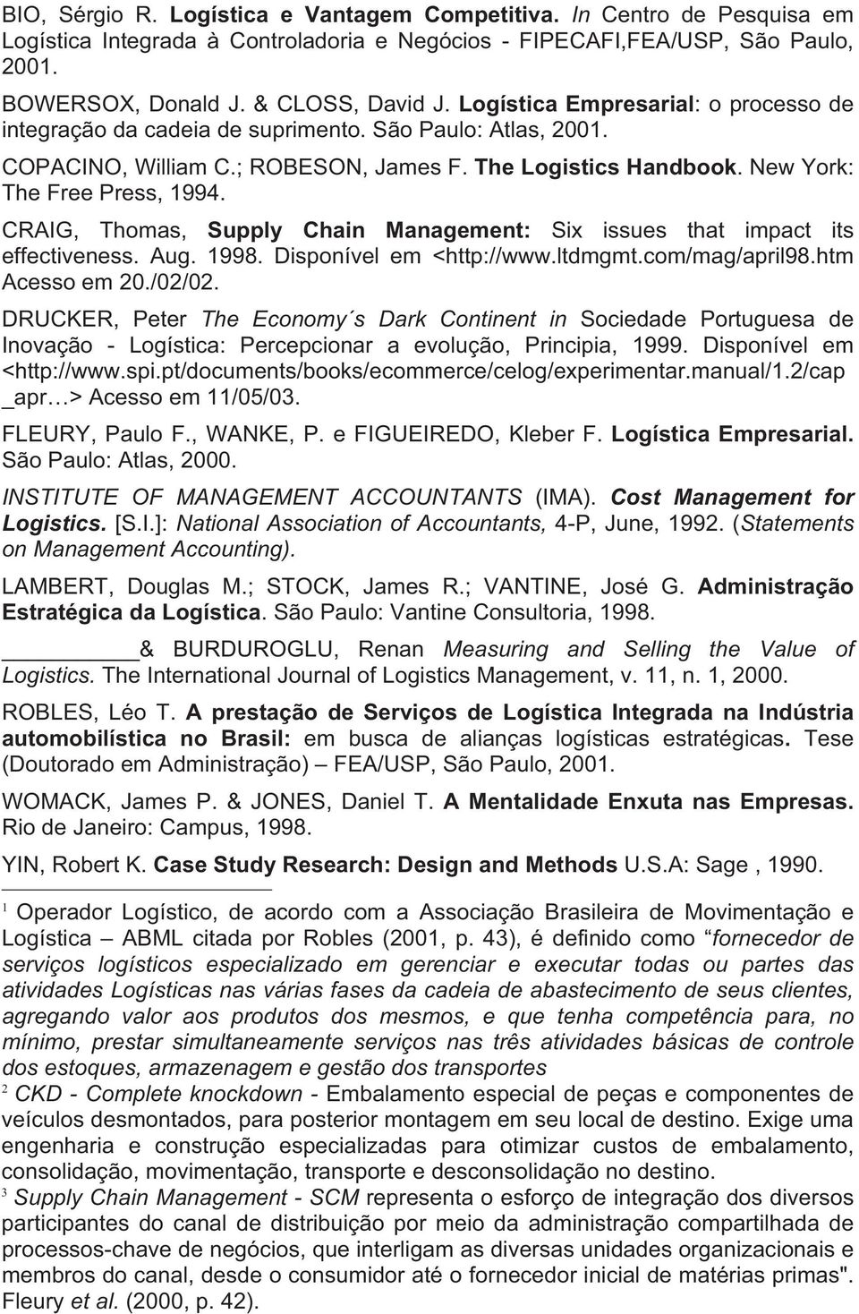 CRAIG, Thomas, Supply Chain Management: Six issues that impact its effectiveness. Aug. 1998. Disponível em <http://www.ltdmgmt.com/mag/april98.htm Acesso em 20./02/02.