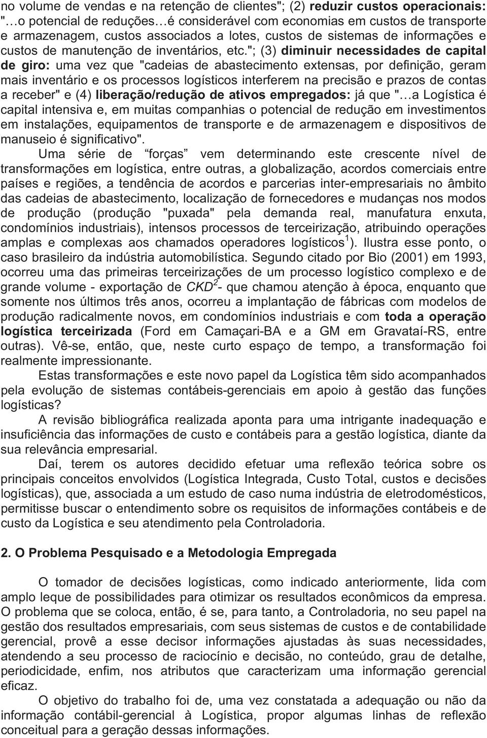 "; (3) diminuir necessidades de capital de giro: uma vez que "cadeias de abastecimento extensas, por definição, geram mais inventário e os processos logísticos interferem na precisão e prazos de