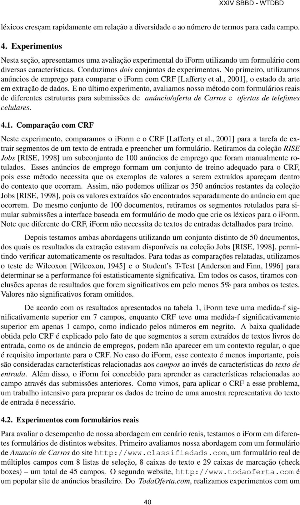 No primeiro, utilizamos anúncios de emprego para comparar o iform com CRF [Lafferty et al., 2001], o estado da arte em extração de dados.