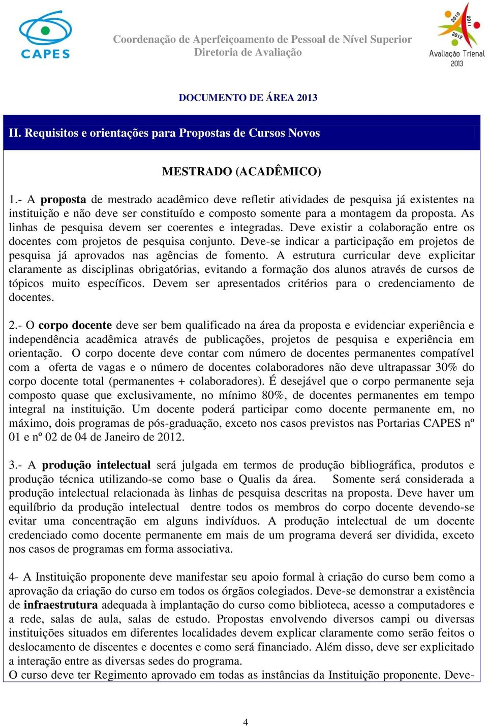 As linhas de pesquisa devem ser coerentes e integradas. Deve existir a colaboração entre os docentes com projetos de pesquisa conjunto.