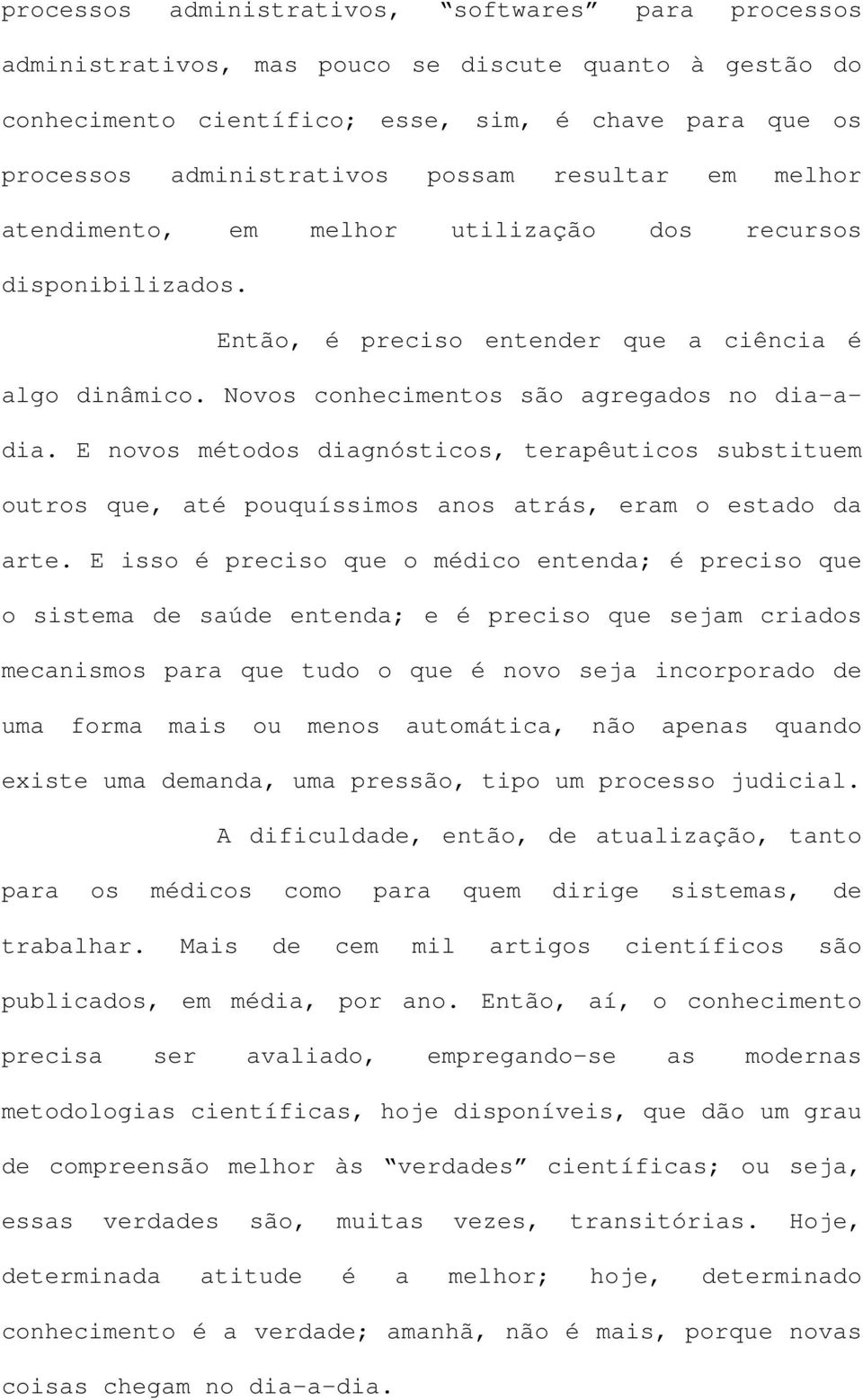 E novos métodos diagnósticos, terapêuticos substituem outros que, até pouquíssimos anos atrás, eram o estado da arte.