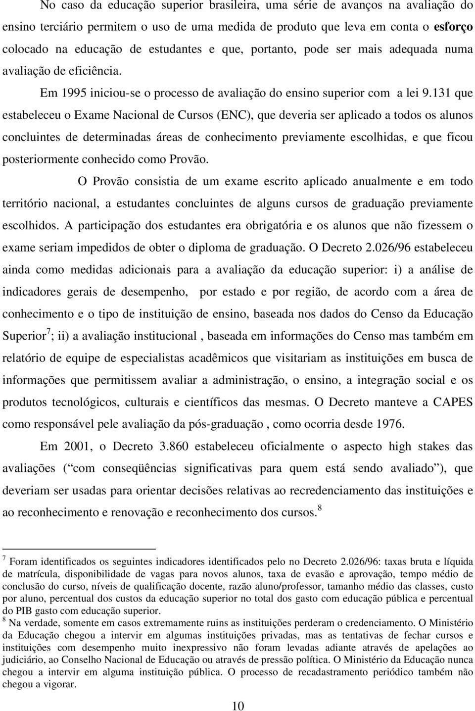 131 que estabeleceu o Exame Nacional de Cursos (ENC), que deveria ser aplicado a todos os alunos concluintes de determinadas áreas de conhecimento previamente escolhidas, e que ficou posteriormente