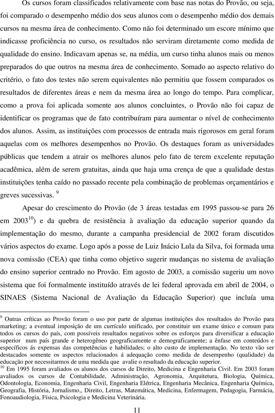 Indicavam apenas se, na média, um curso tinha alunos mais ou menos preparados do que outros na mesma área de conhecimento.