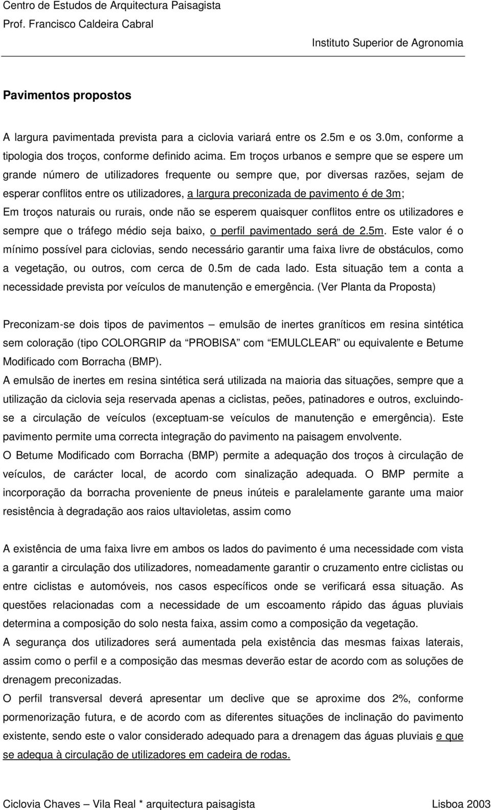 pavimento é de 3m; Em troços naturais ou rurais, onde não se esperem quaisquer conflitos entre os utilizadores e sempre que o tráfego médio seja baixo, o perfil pavimentado será de 2.5m.