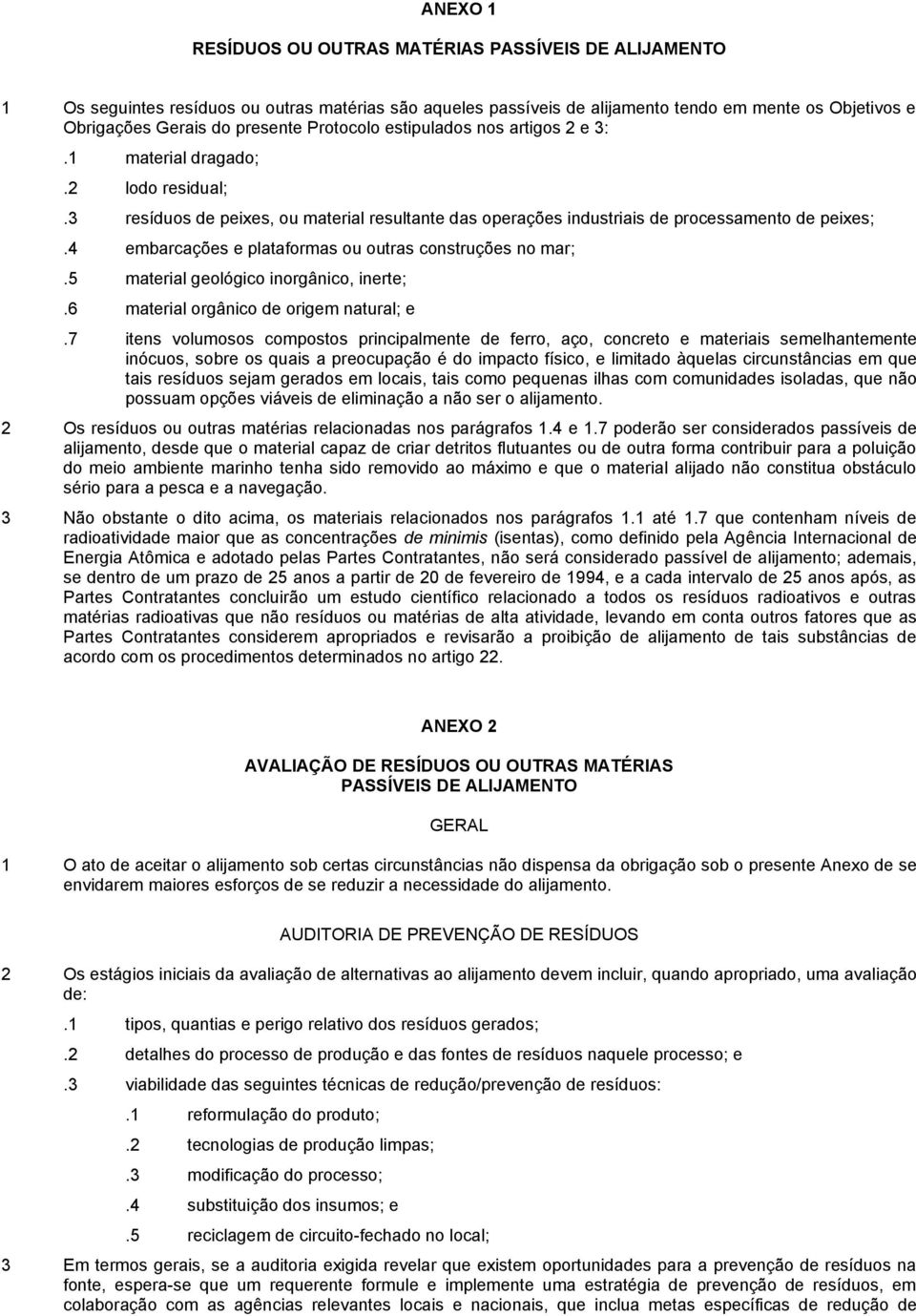 4 embarcações e plataformas ou outras construções no mar;.5 material geológico inorgânico, inerte;.6 material orgânico de origem natural; e.