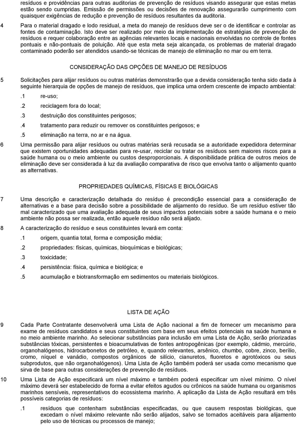 4 Para o material dragado e lodo residual, a meta do manejo de resíduos deve ser o de identificar e controlar as fontes de contaminação.