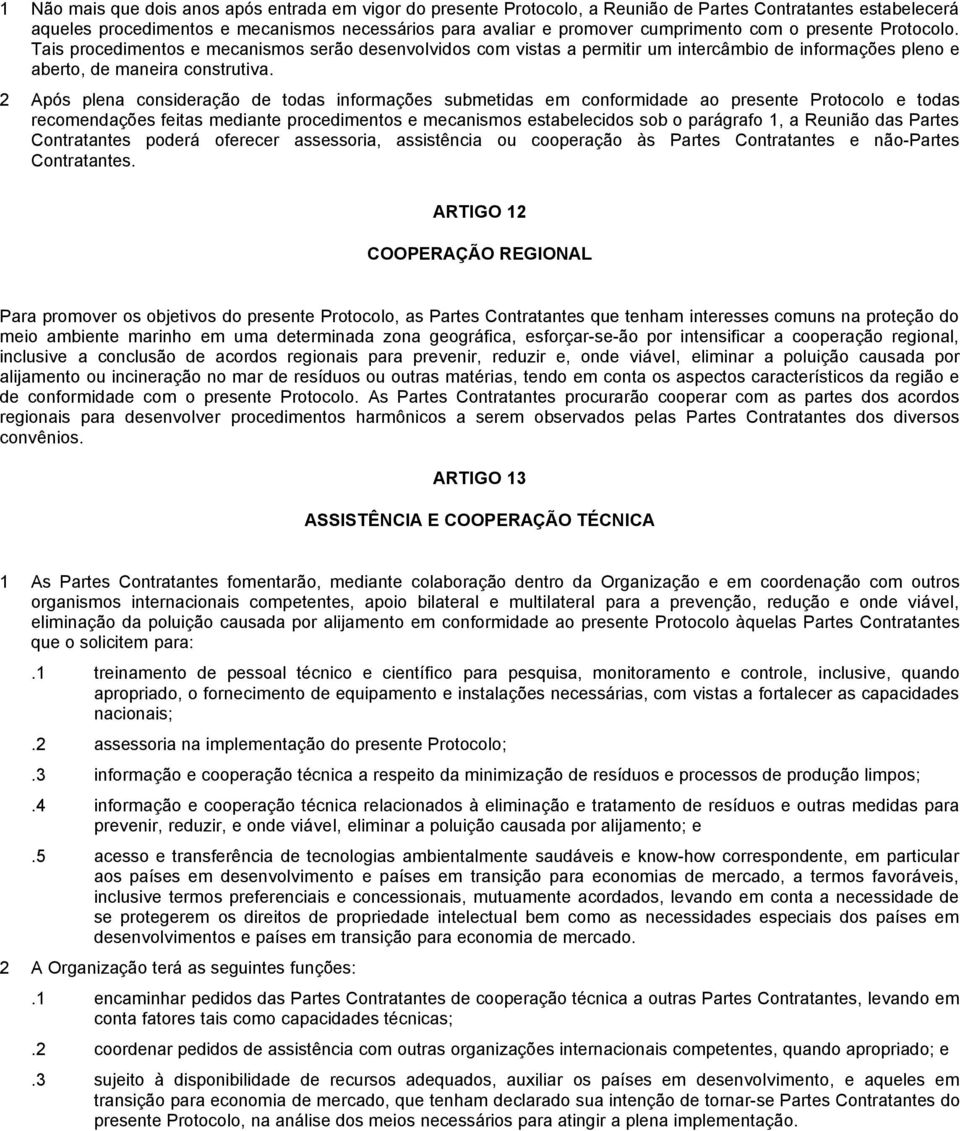 2 Após plena consideração de todas informações submetidas em conformidade ao presente Protocolo e todas recomendações feitas mediante procedimentos e mecanismos estabelecidos sob o parágrafo 1, a