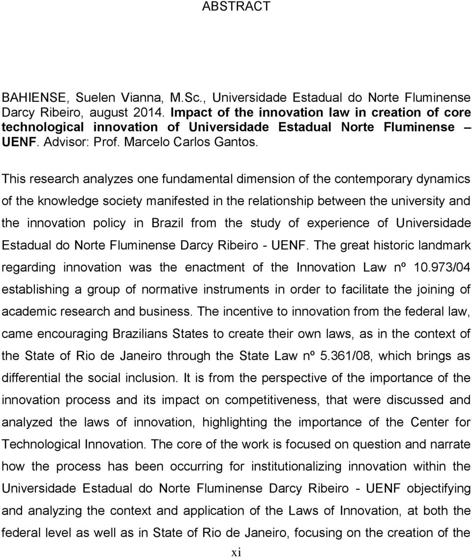 This research analyzes one fundamental dimension of the contemporary dynamics of the knowledge society manifested in the relationship between the university and the innovation policy in Brazil from