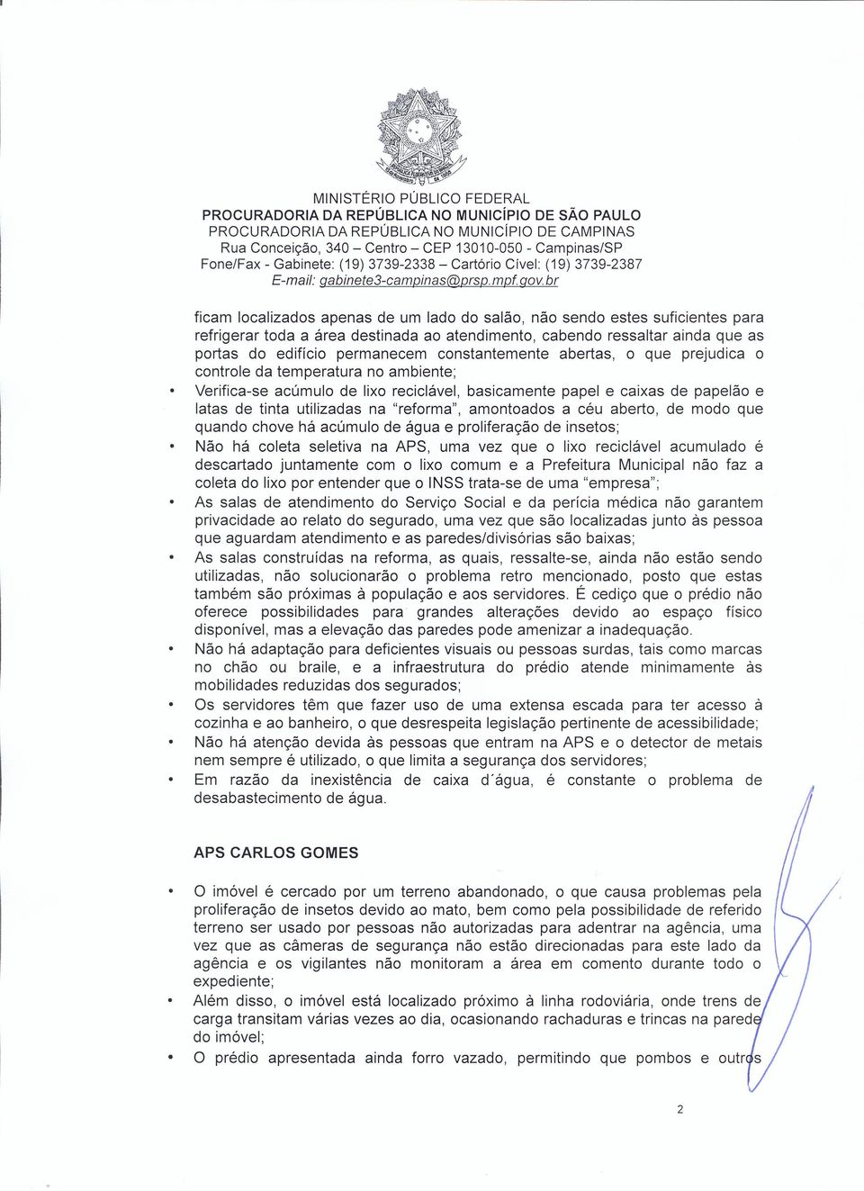 constantemente abertas, o que prejudica o controle da temperatura no ambiente; Verifica-se acúmulo de lixo reciclável, basicamente papel e caixas de papelão e latas de tinta utilizadas na "reforma",