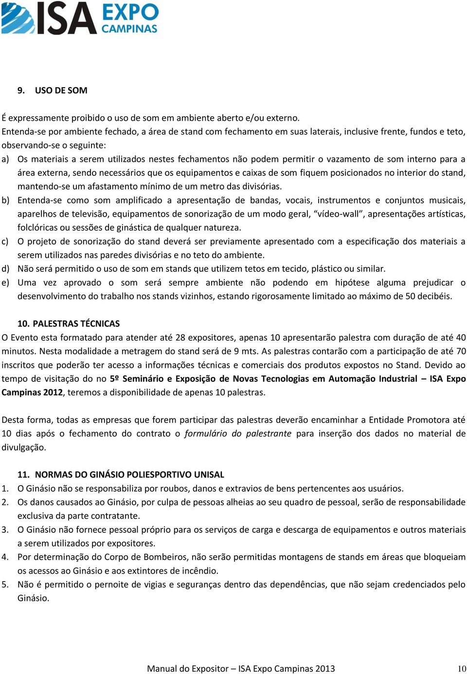 podem permitir o vazamento de som interno para a área externa, sendo necessários que os equipamentos e caixas de som fiquem posicionados no interior do stand, mantendo-se um afastamento mínimo de um