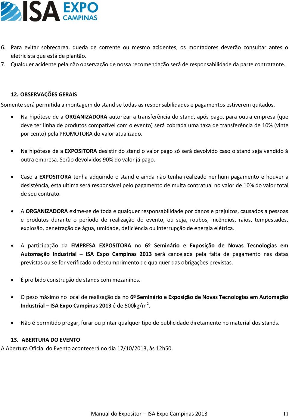 OBSERVAÇÕES GERAIS Somente será permitida a montagem do stand se todas as responsabilidades e pagamentos estiverem quitados.