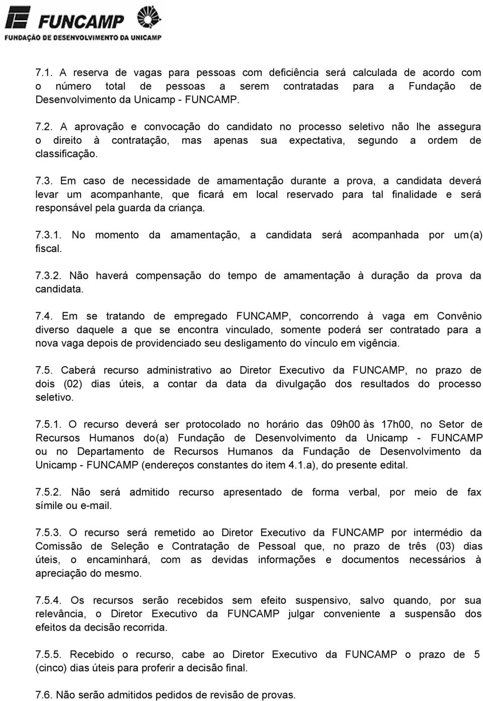 Em caso de necessidade de amamentação durante a prova, a candidata deverá levar um acompanhante, que ficará em local reservado para tal finalidade e será responsável pela guarda da criança. 7.3.1.