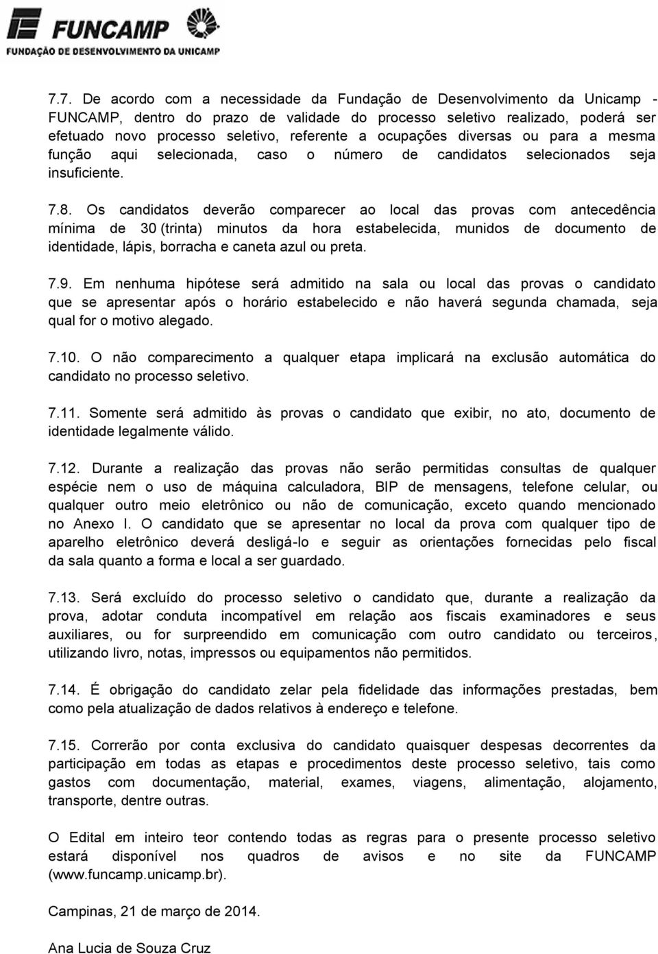 Os candidatos deverão comparecer ao local das provas com antecedência mínima de 30 (trinta) minutos da hora estabelecida, munidos de documento de identidade, lápis, borracha e caneta azul ou preta. 7.